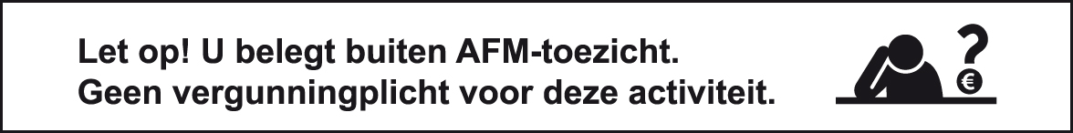 Let op! U belegt buiten AFM-toezicht. Geen vergunninplicht voor deze activiteit.