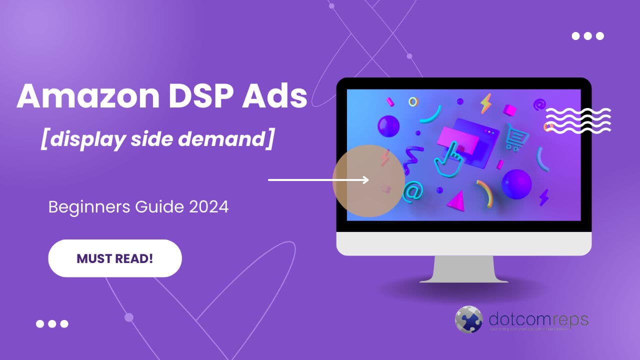 Amazon DSP Ads: Ultimate Guide To Maximize Visibility