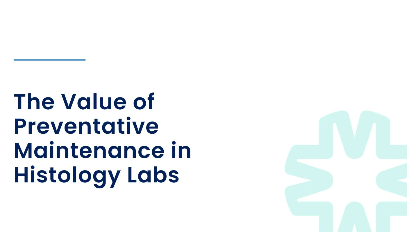 The Value of Preventative Maintenance in Histology Labs