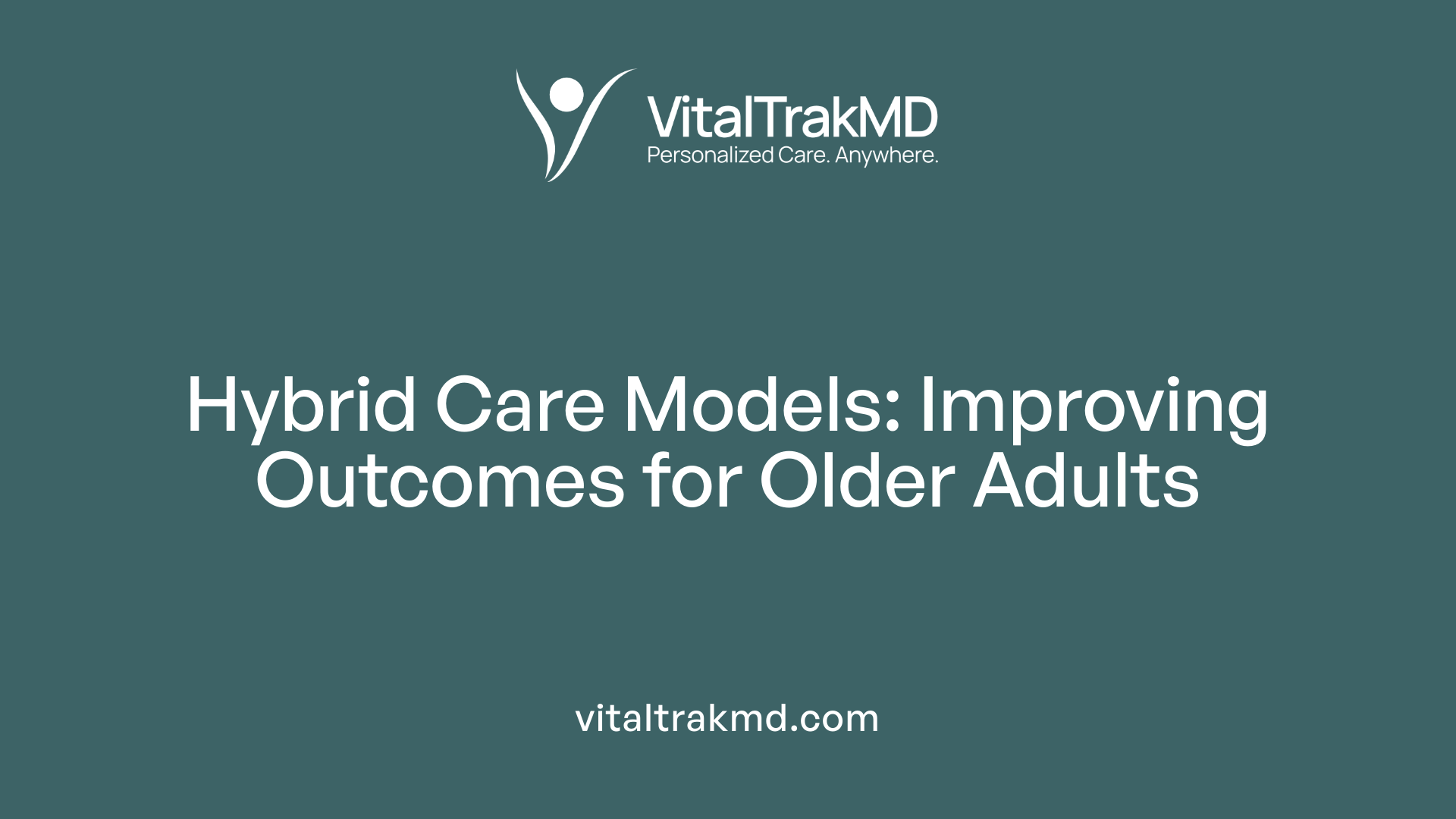 Hybrid Care Models: Improving Outcomes for Older Adults