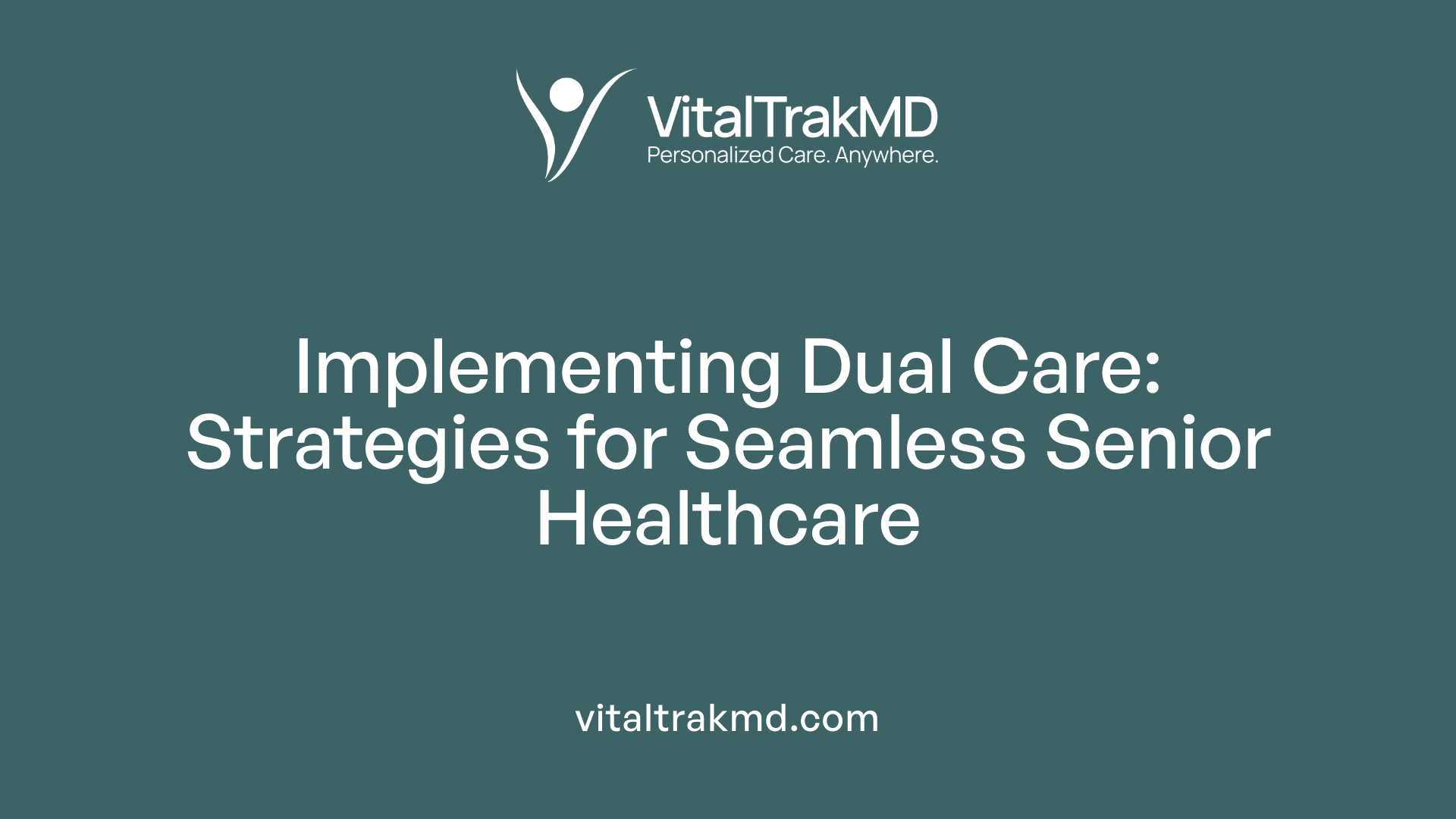 Implementing Dual Care: Strategies for Seamless Senior Healthcare