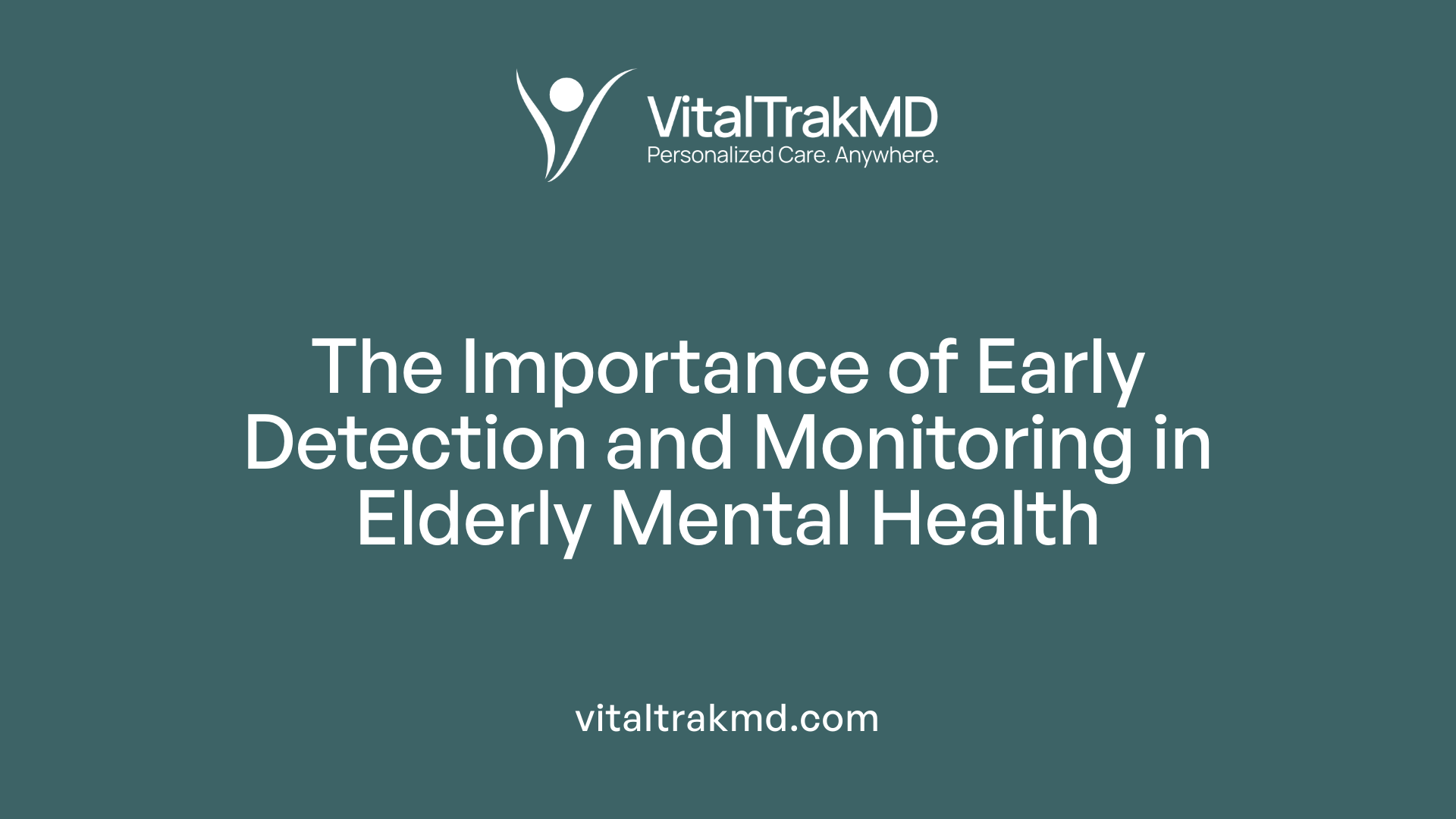 The Importance of Early Detection and Monitoring in Elderly Mental Health