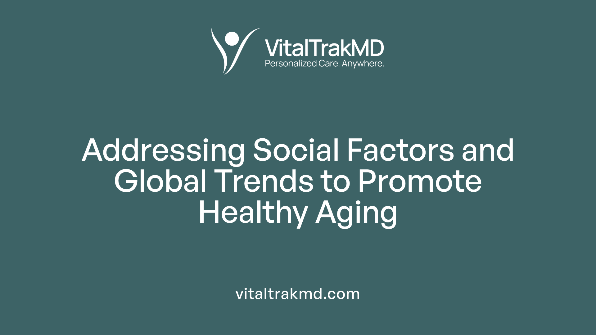Addressing Social Factors and Global Trends to Promote Healthy Aging
