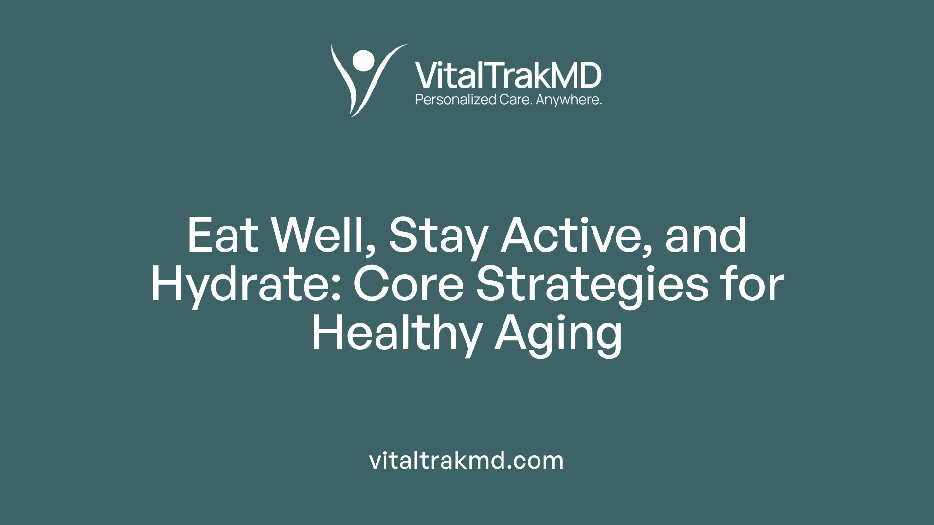 Eat Well, Stay Active, and Hydrate: Core Strategies for Healthy Aging