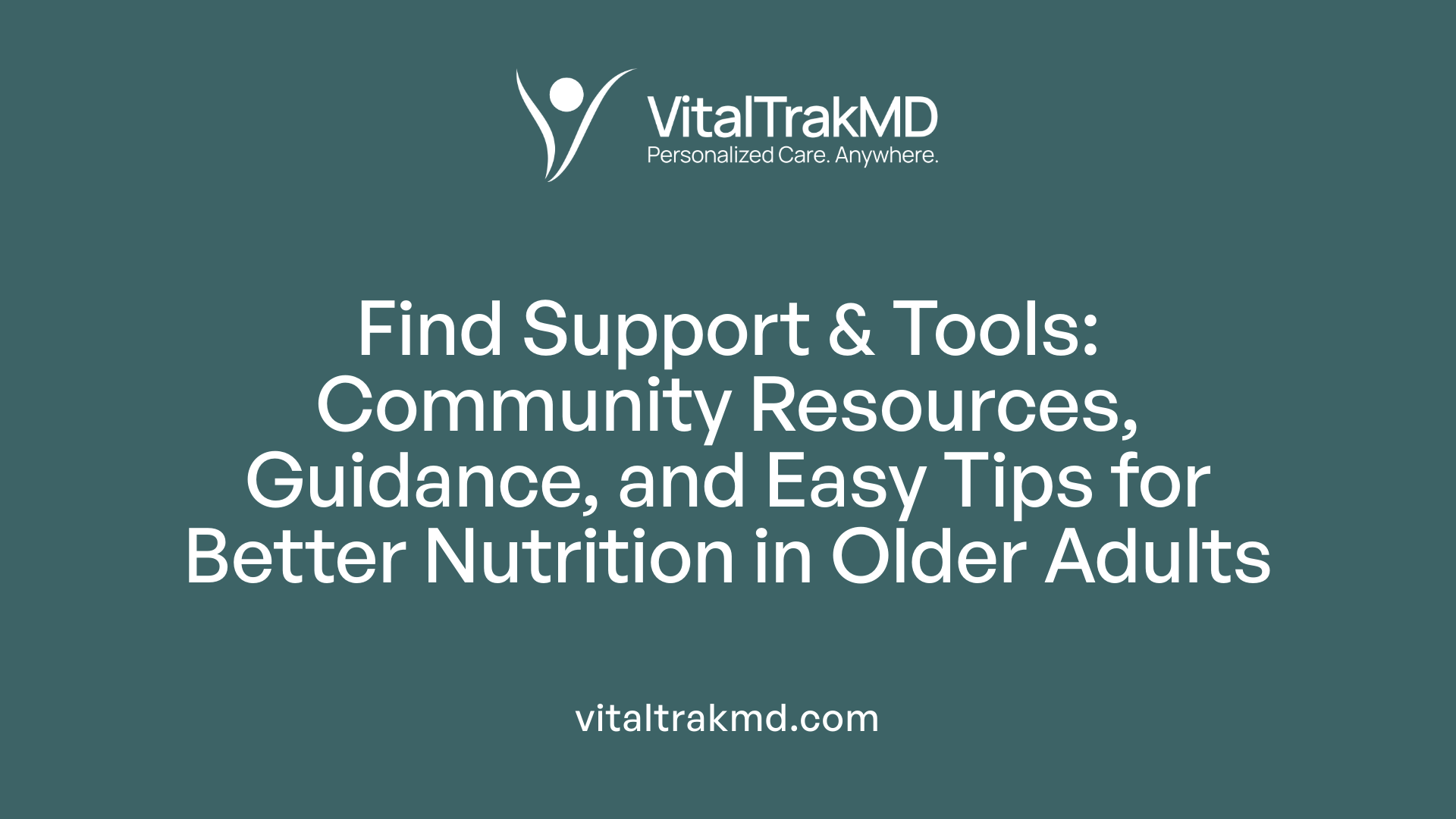 Find Support &amp; Tools: Community Resources, Guidance, and Easy Tips for Better Nutrition in Older Adults