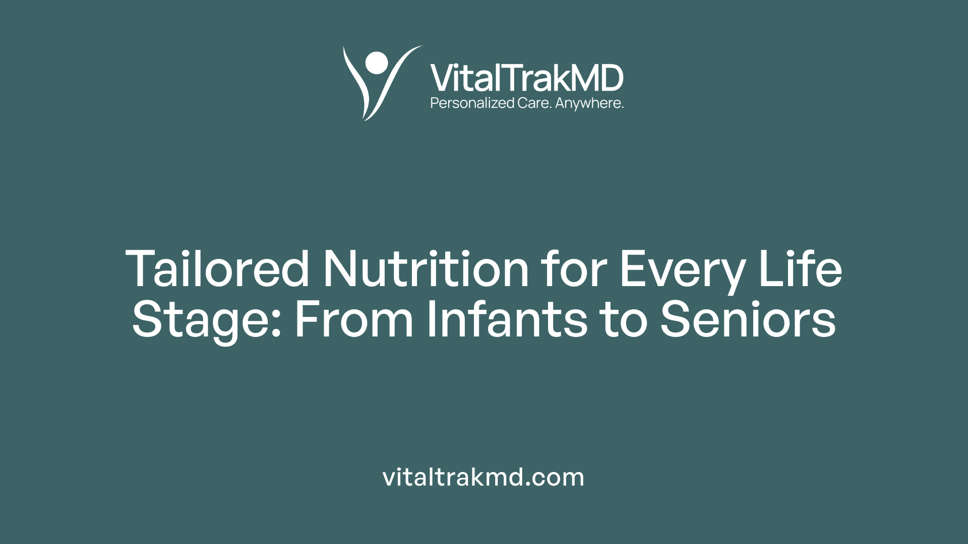 Tailored Nutrition for Every Life Stage: From Infants to Seniors