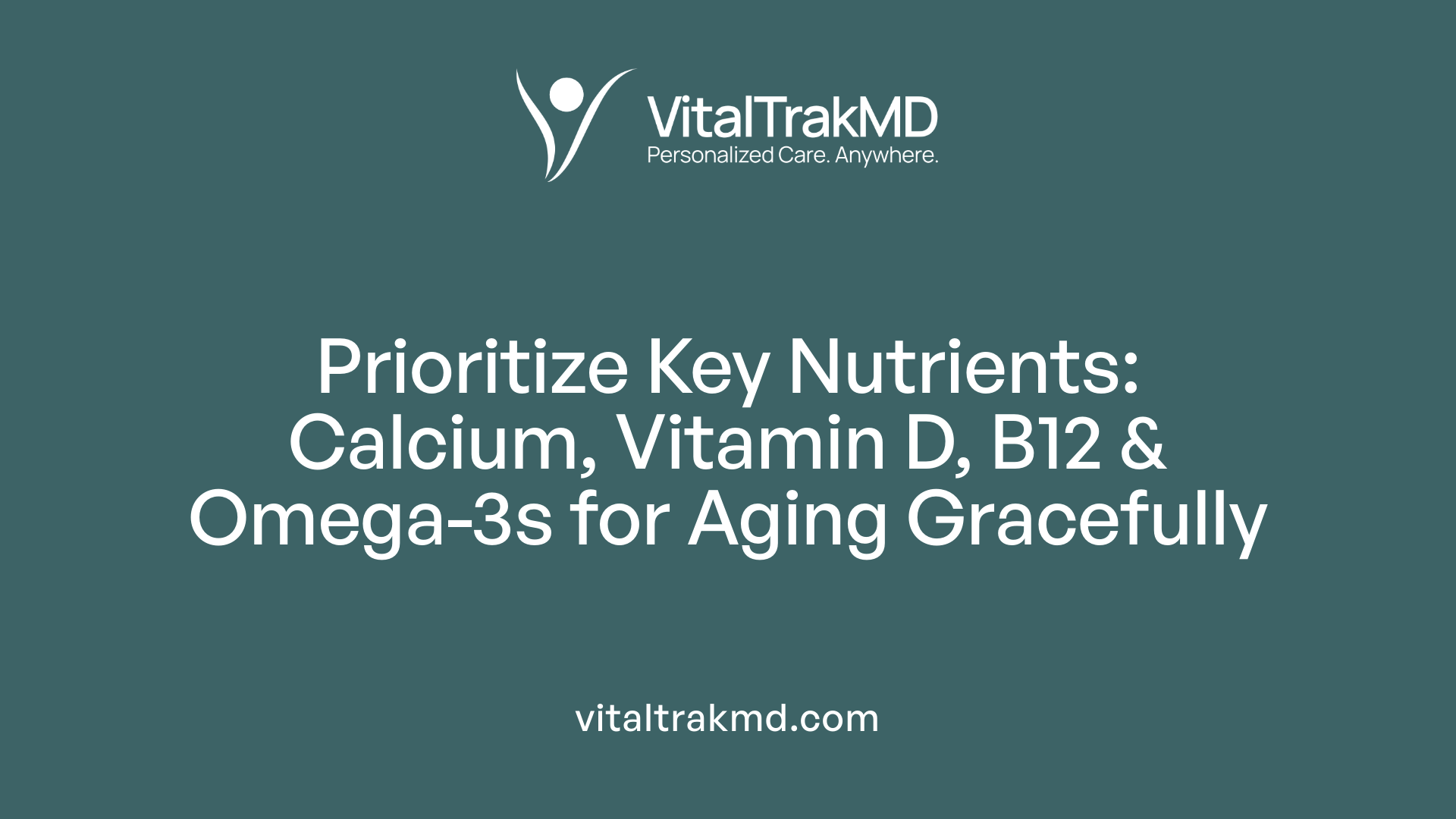 Prioritize Key Nutrients: Calcium, Vitamin D, B12 &amp; Omega-3s for Aging Gracefully