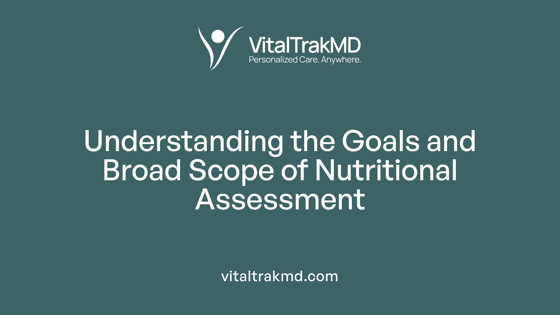 Understanding the Goals and Broad Scope of Nutritional Assessment