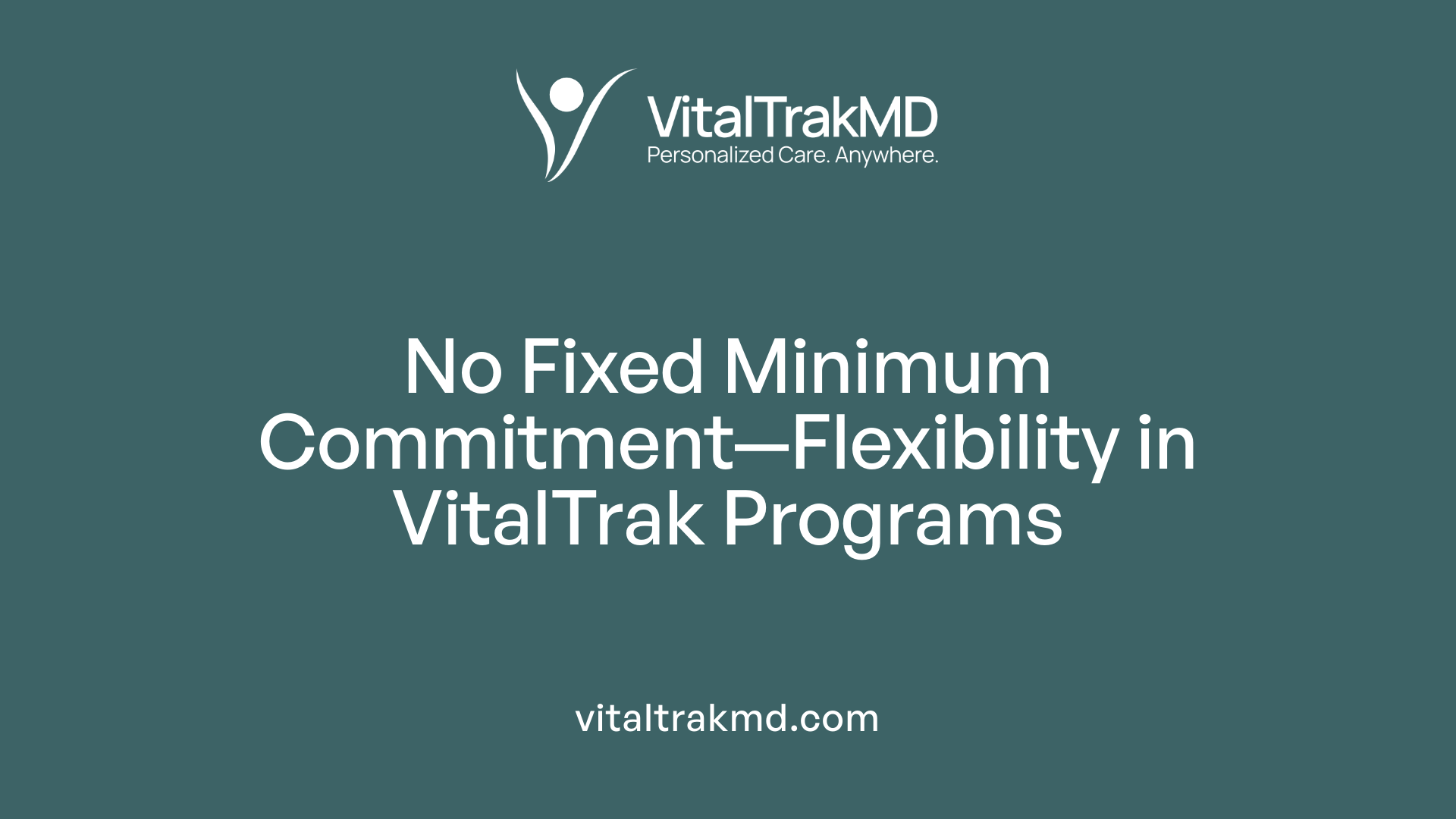 No Fixed Minimum Commitment—Flexibility in VitalTrak Programs