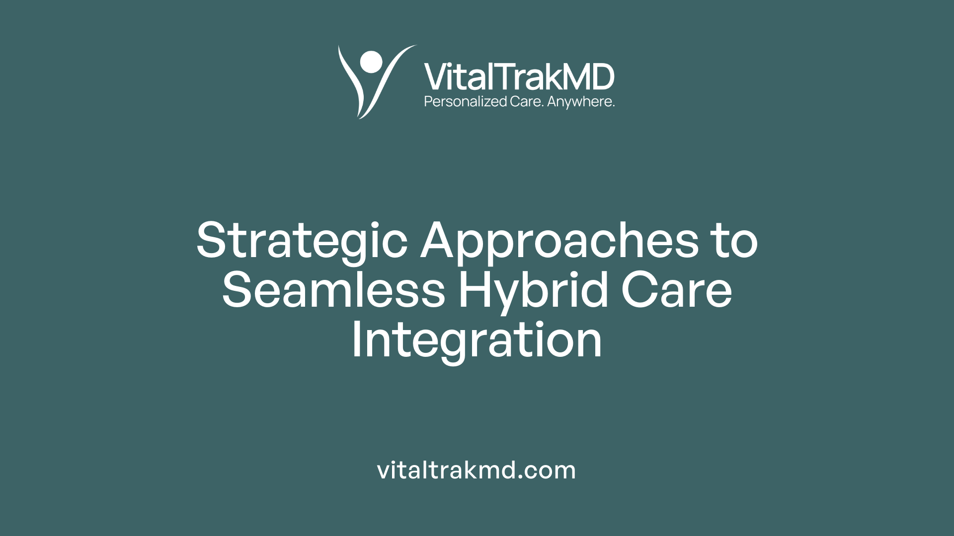 Strategic Approaches to Seamless Hybrid Care Integration