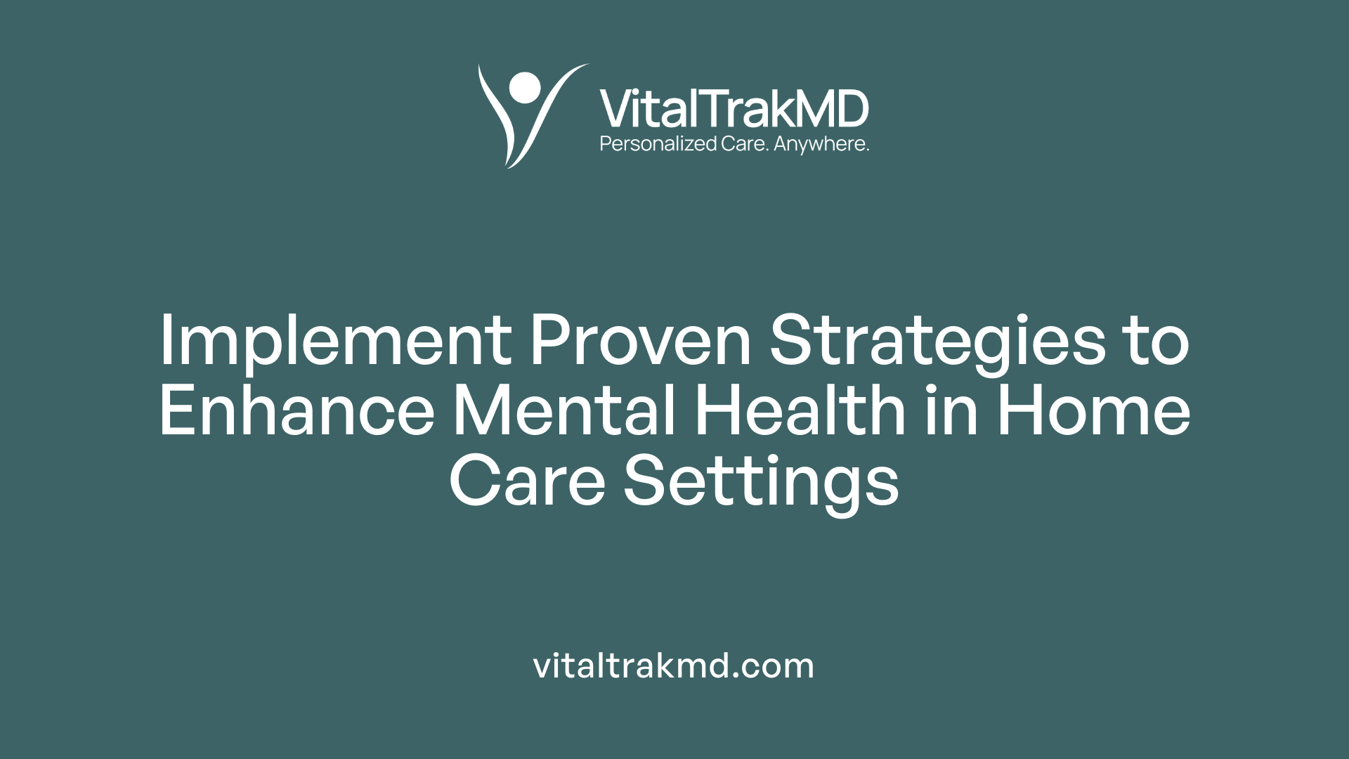 Implement Proven Strategies to Enhance Mental Health in Home Care Settings