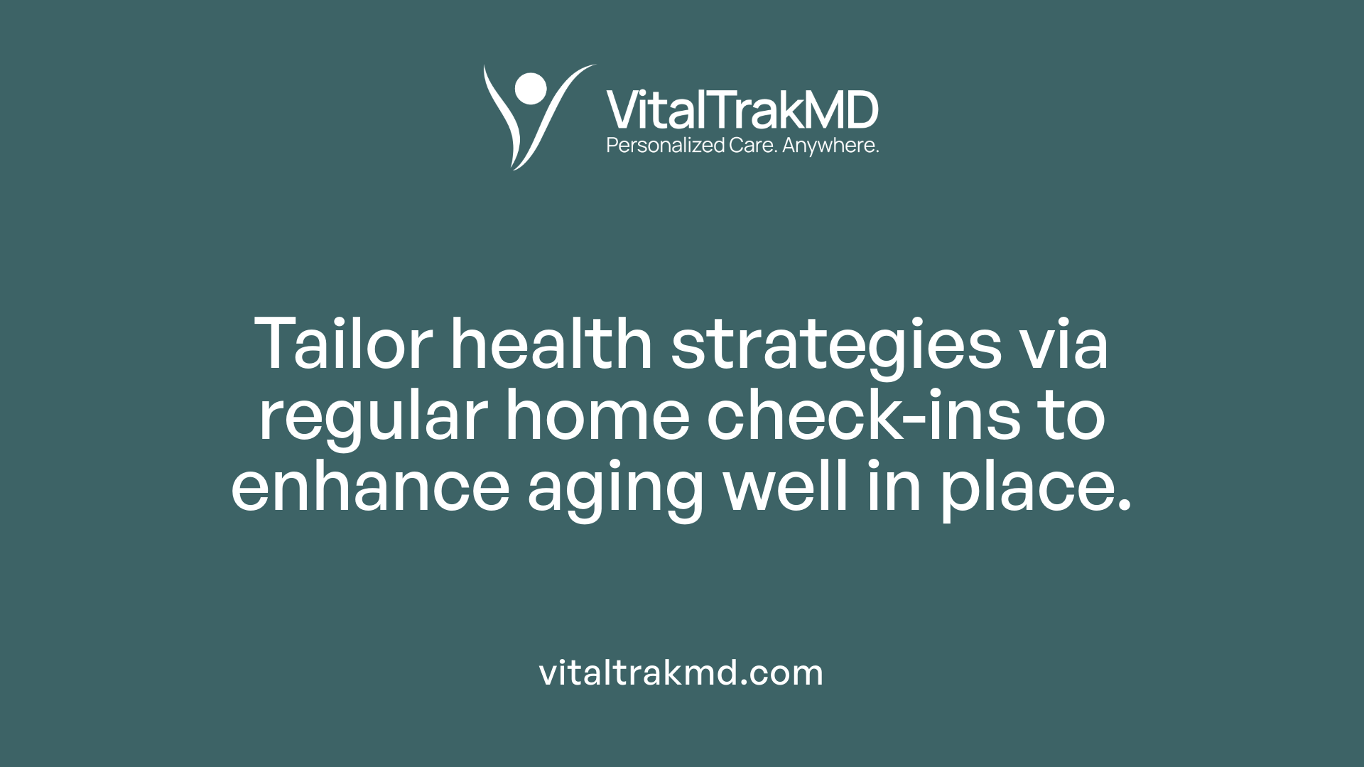 Tailor health strategies via regular home check-ins to enhance aging well in place.