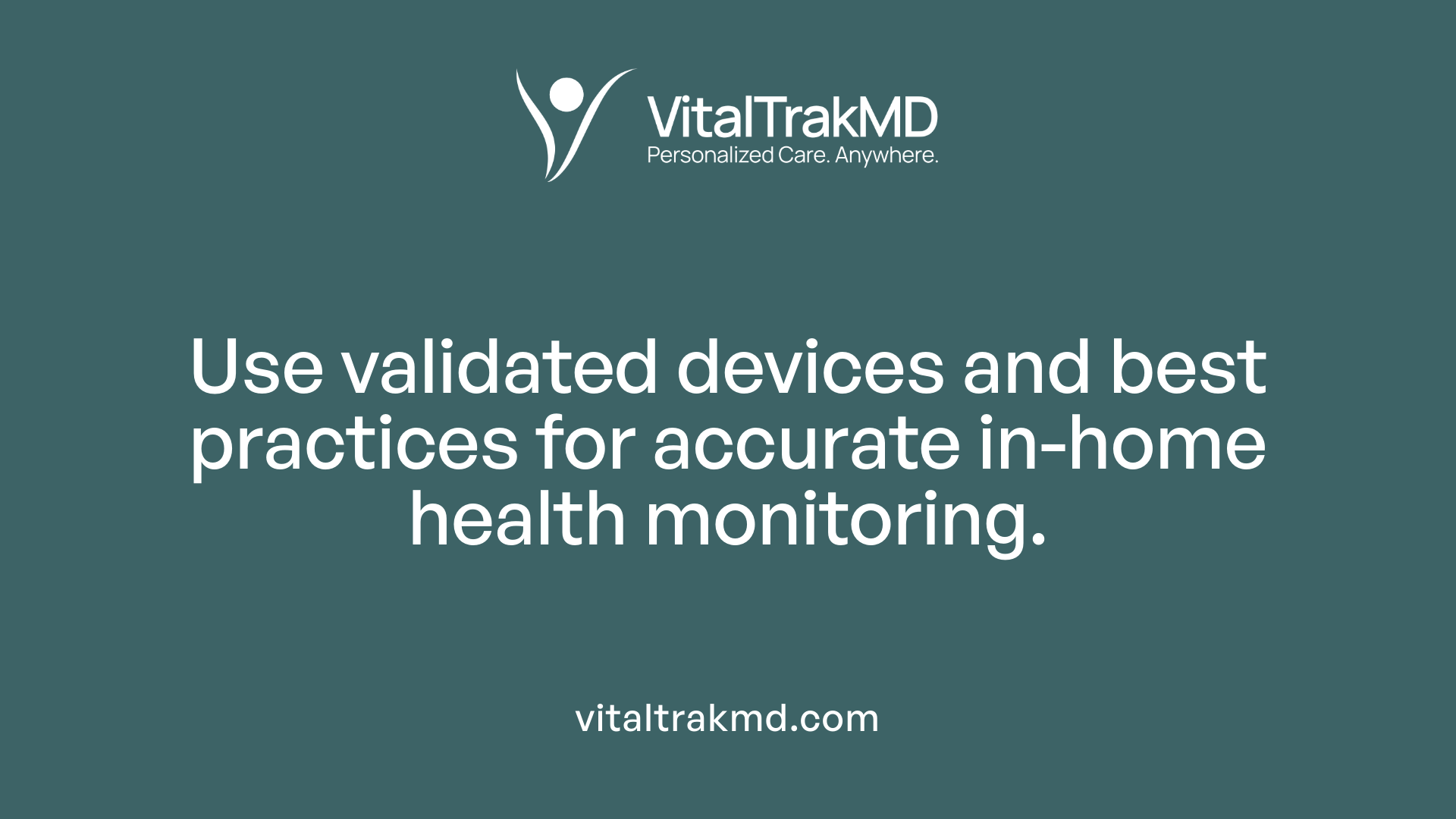 Use validated devices and best practices for accurate in-home health monitoring.