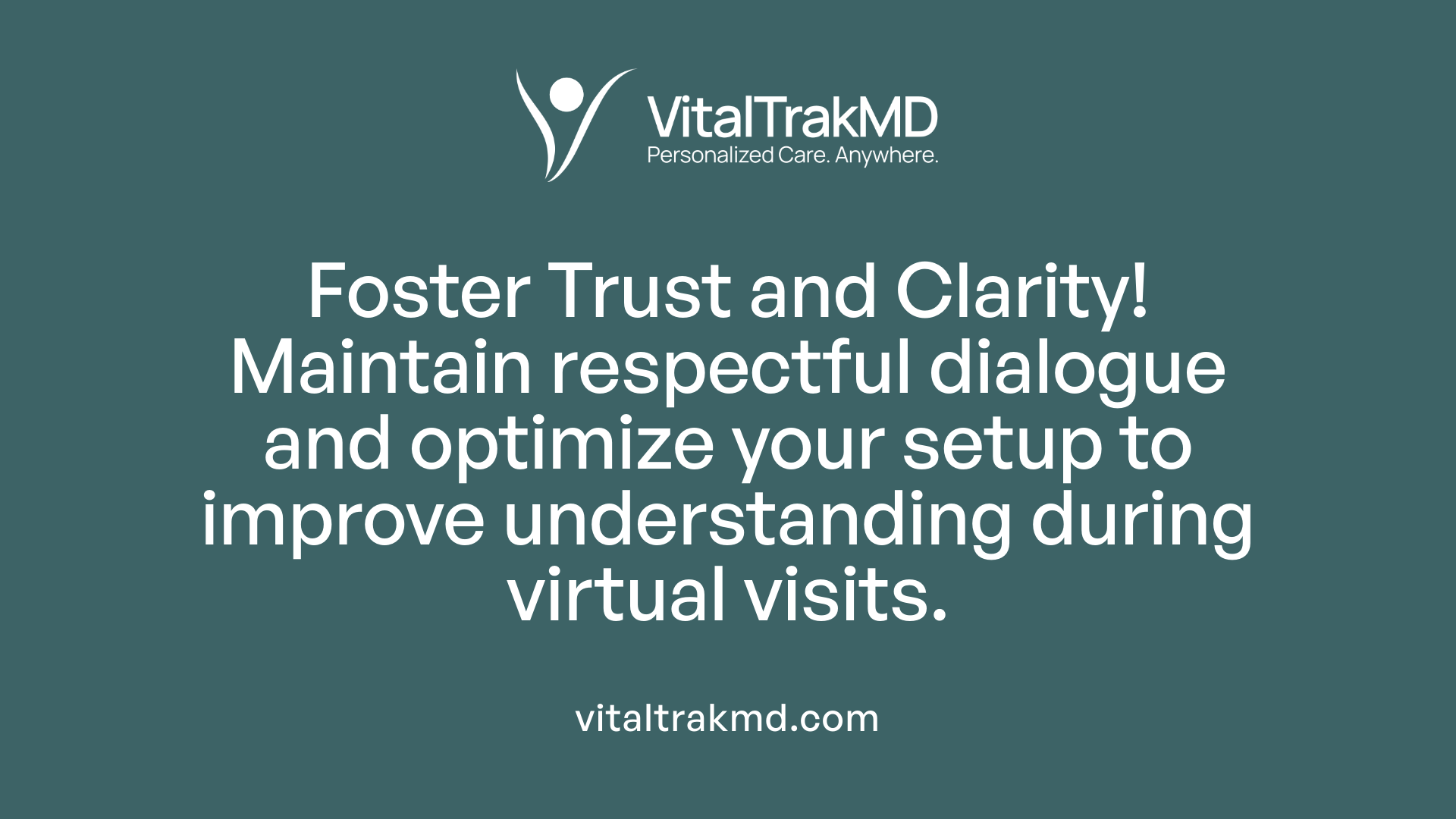 Foster Trust and Clarity! Maintain respectful dialogue and optimize your setup to improve understanding during virtual visits.