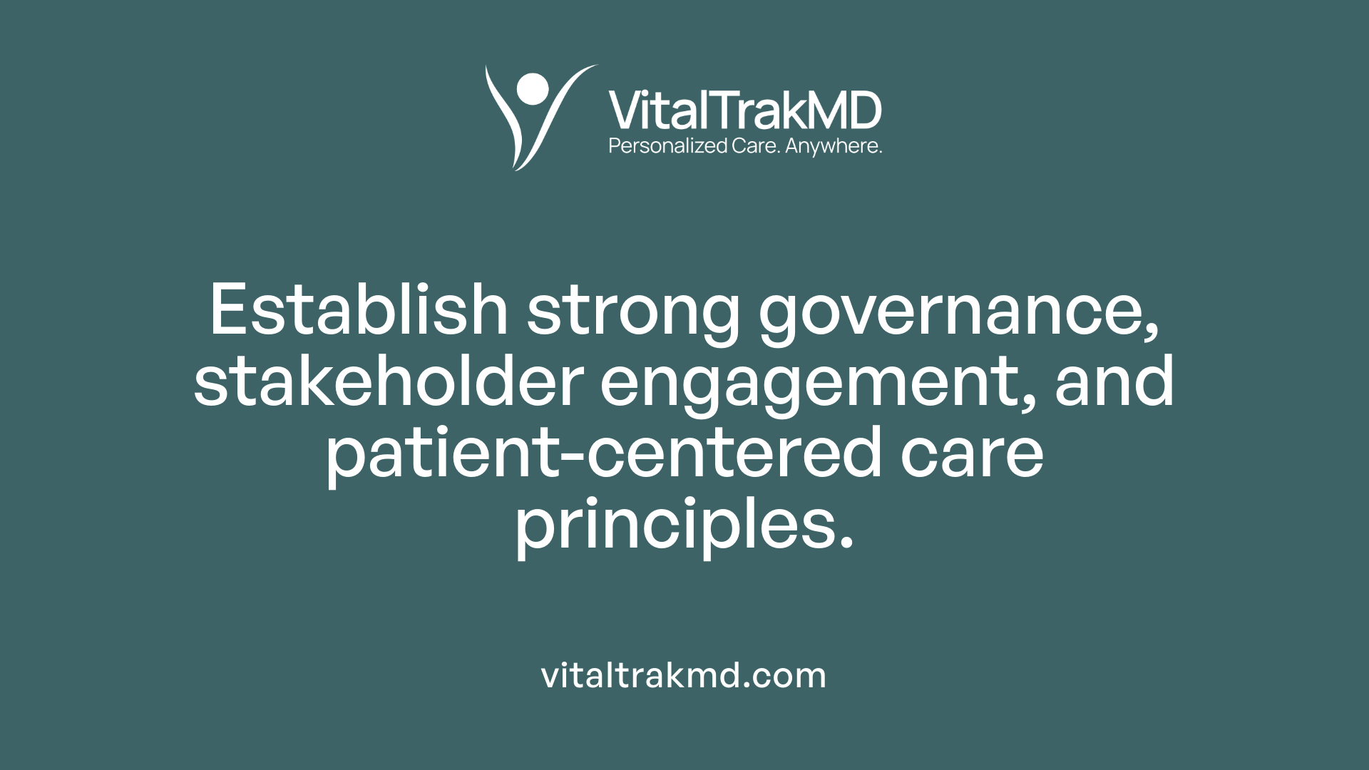 Establish strong governance, stakeholder engagement, and patient-centered care principles.