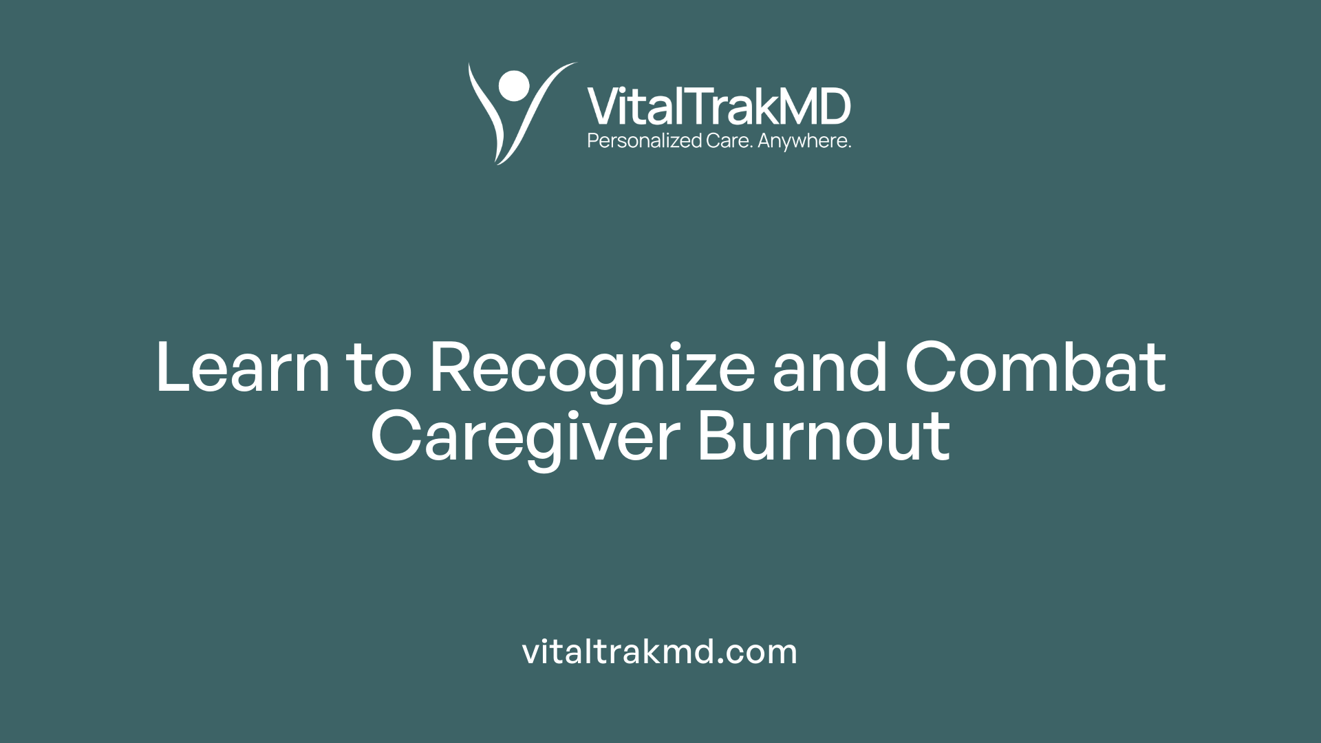 Learn to Recognize and Combat Caregiver Burnout