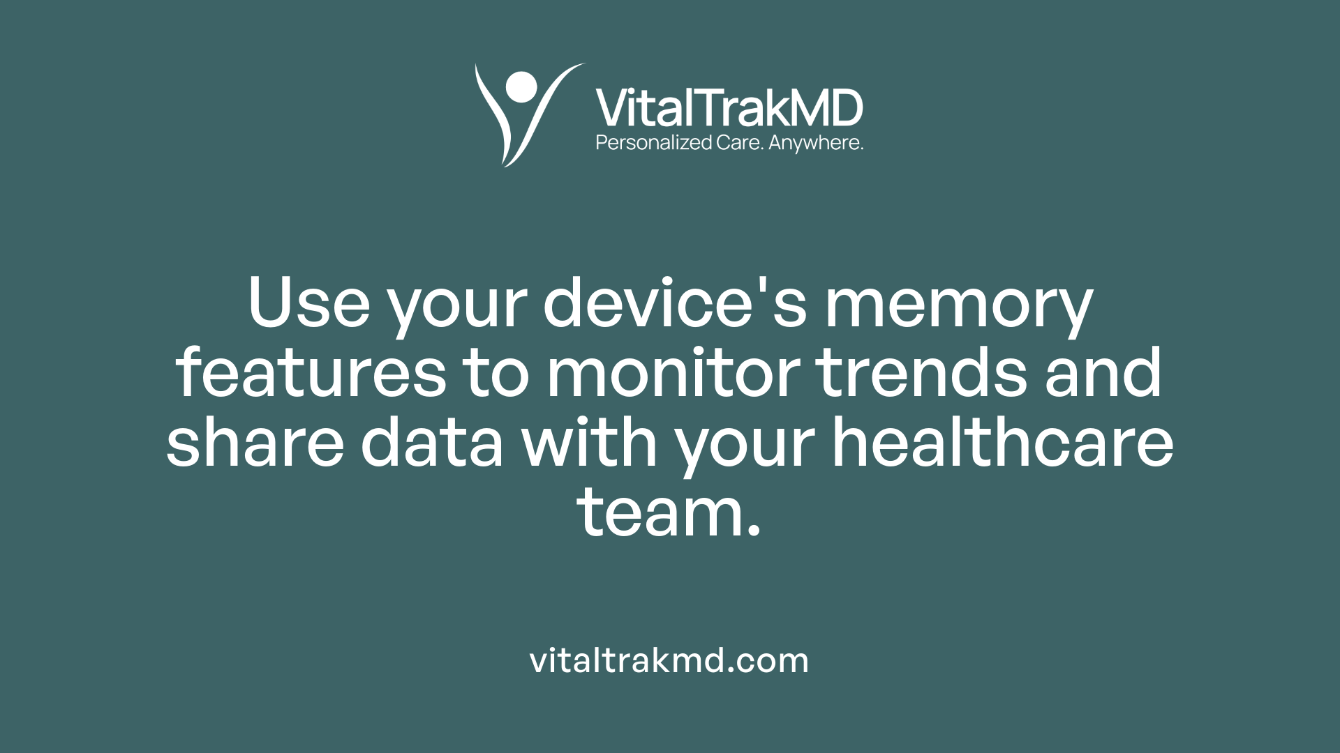 Use your device's memory features to monitor trends and share data with your healthcare team.