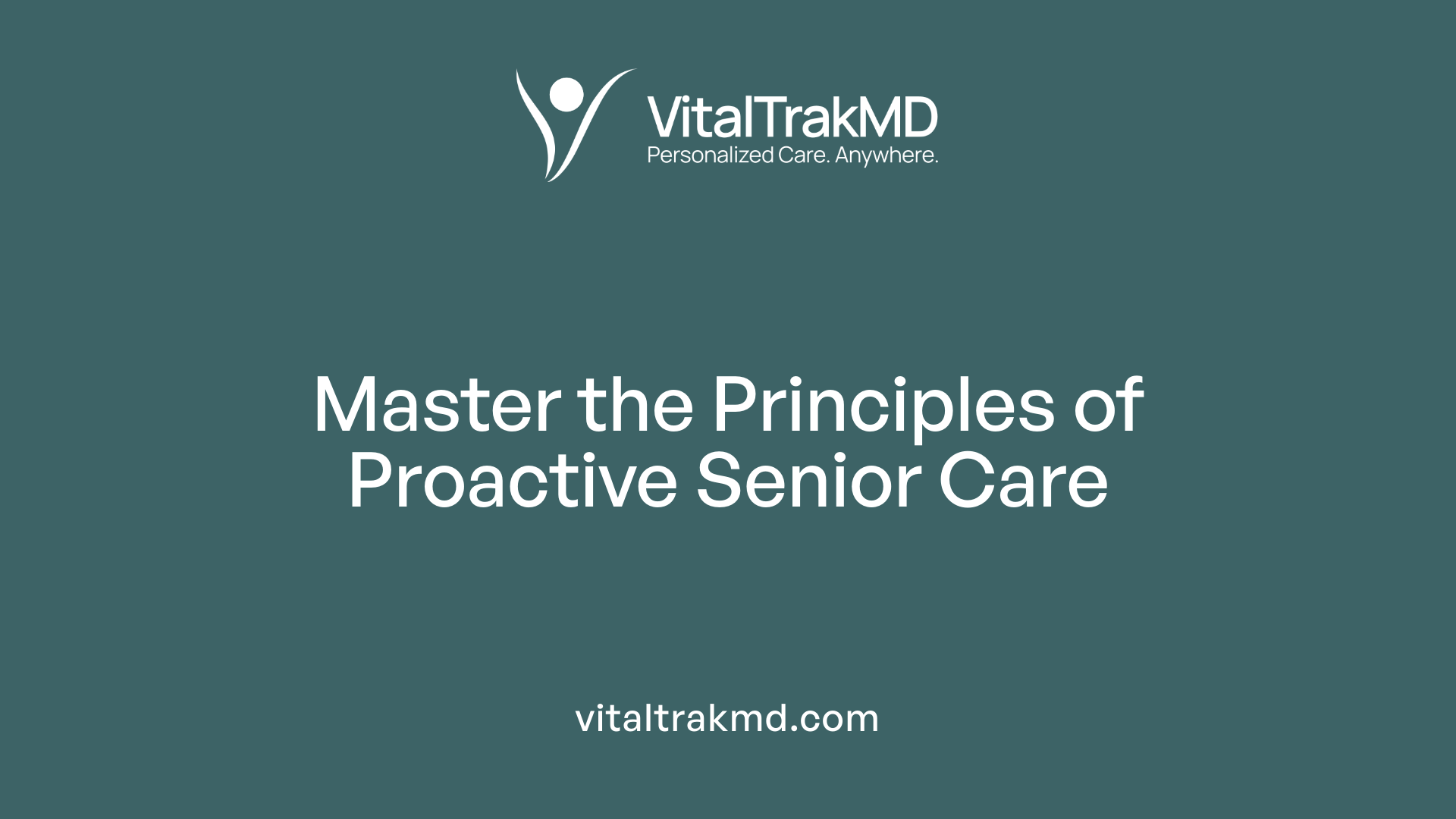 Master the Principles of Proactive Senior Care
