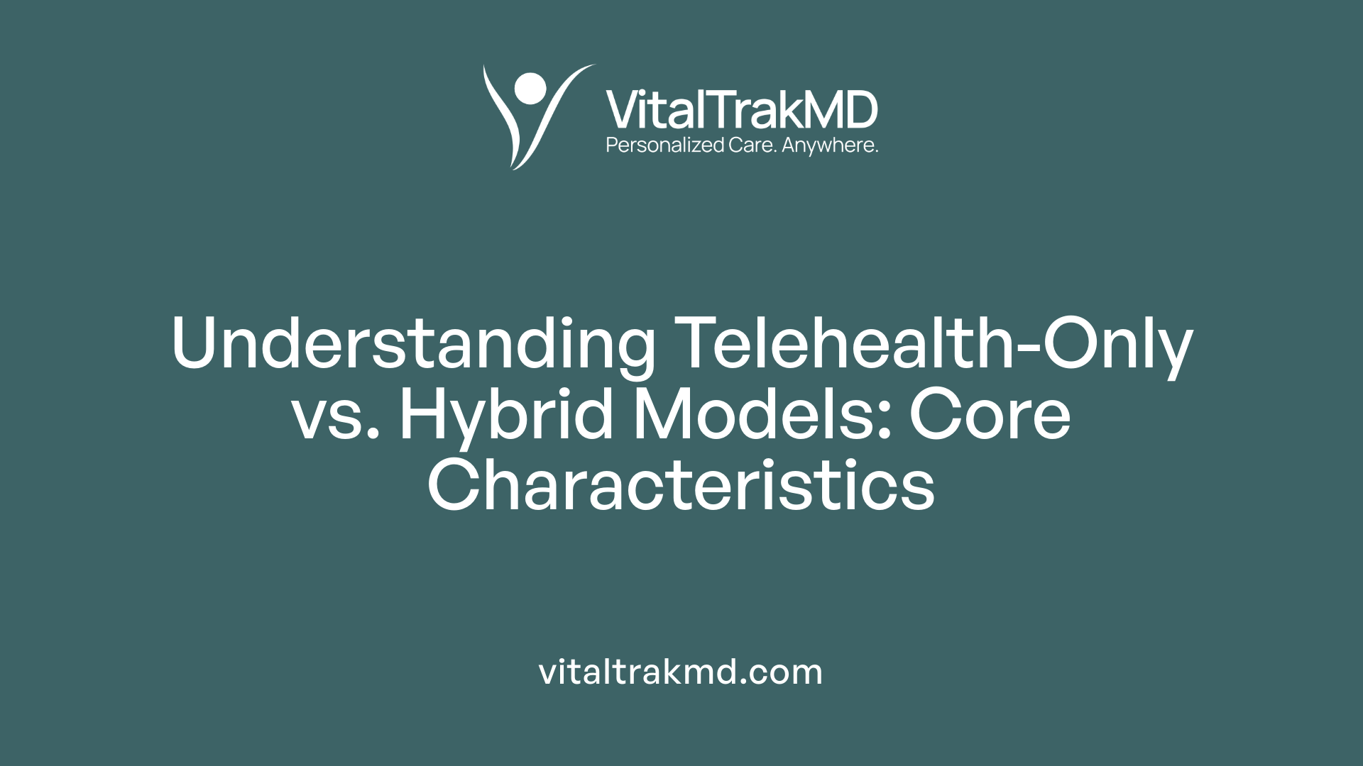 Understanding Telehealth-Only vs. Hybrid Models: Core Characteristics