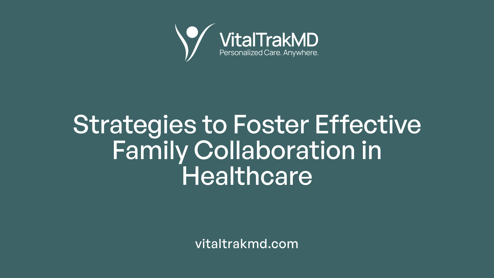Strategies to Foster Effective Family Collaboration in Healthcare