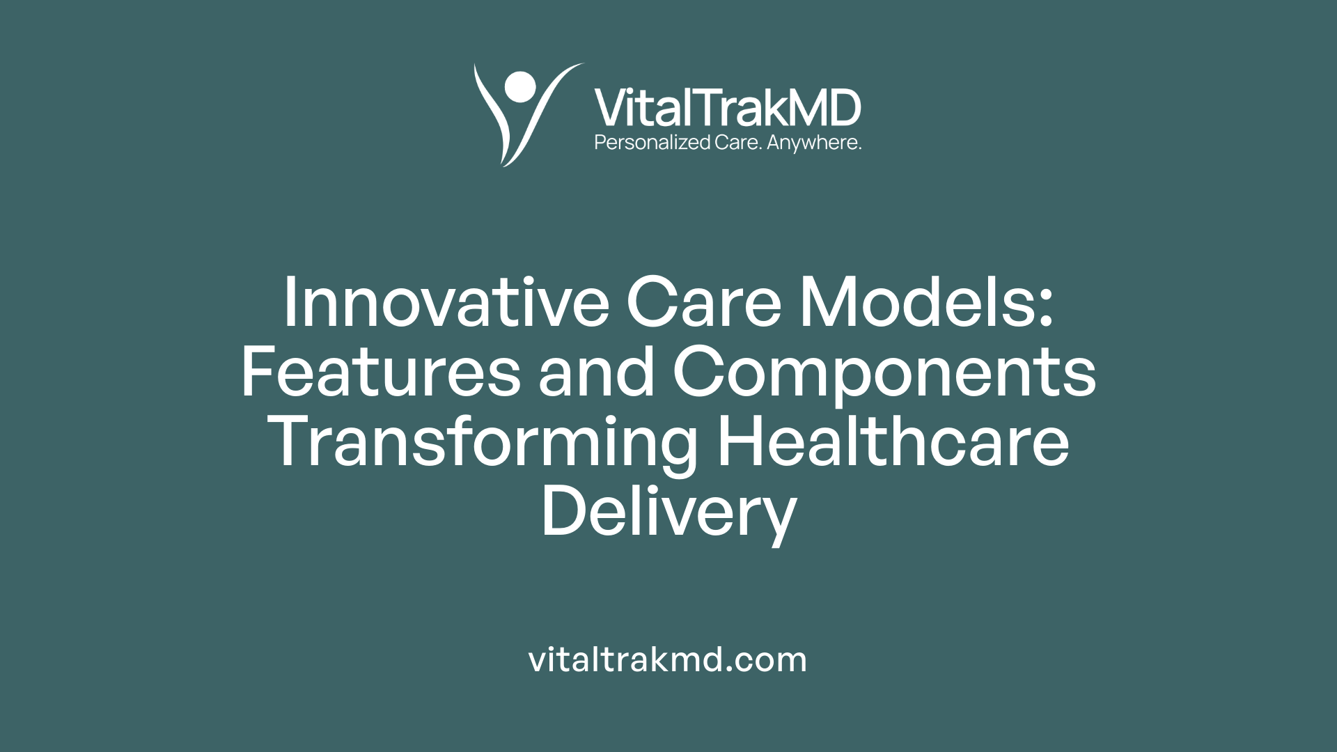 Innovative Care Models: Features and Components Transforming Healthcare Delivery