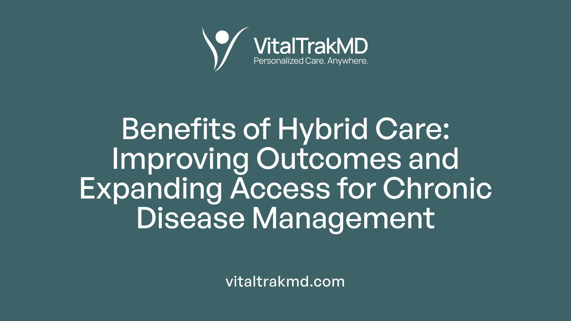 Benefits of Hybrid Care: Improving Outcomes and Expanding Access for Chronic Disease Management