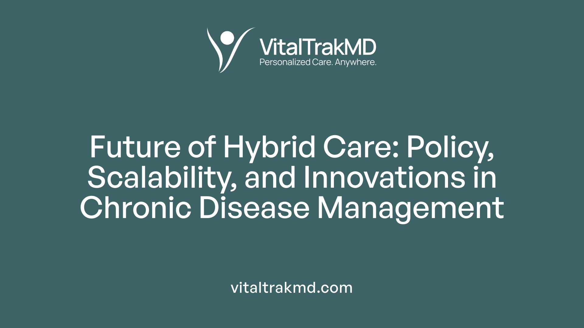 Future of Hybrid Care: Policy, Scalability, and Innovations in Chronic Disease Management