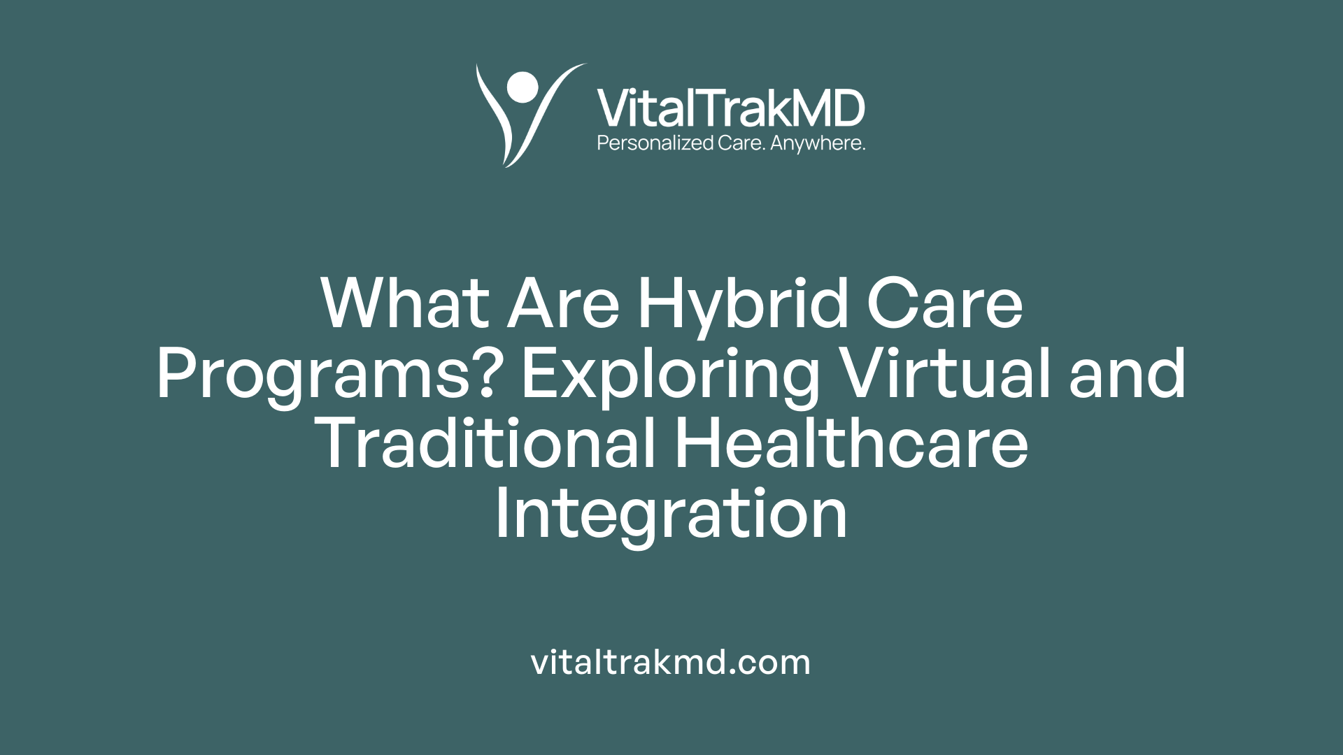 What Are Hybrid Care Programs? Exploring Virtual and Traditional Healthcare Integration