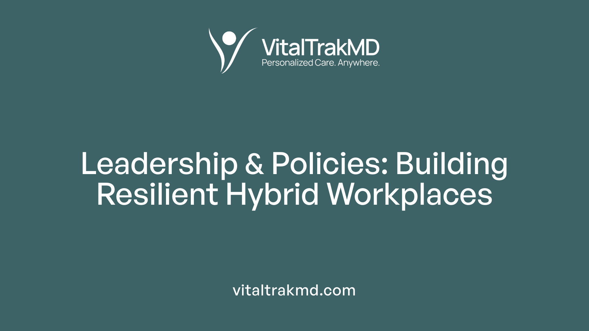 Leadership &amp; Policies: Building Resilient Hybrid Workplaces