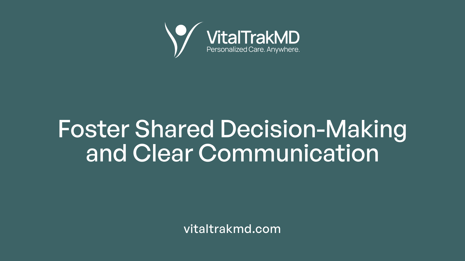 Foster Shared Decision-Making and Clear Communication
