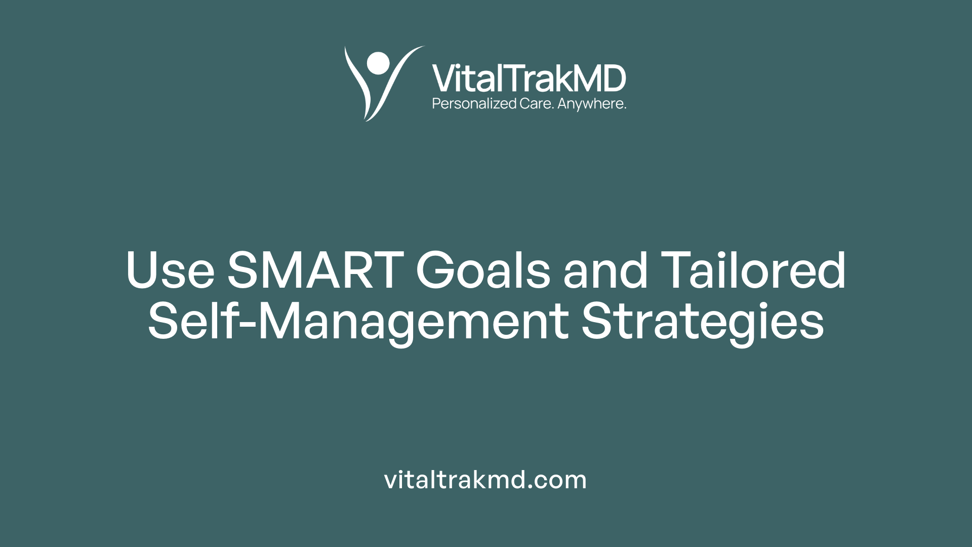 Use SMART Goals and Tailored Self-Management Strategies