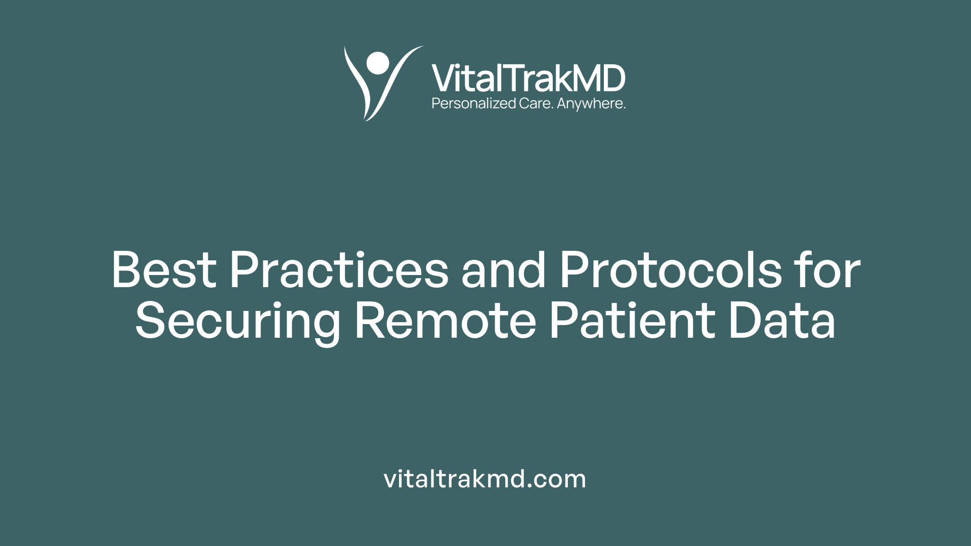 Best Practices and Protocols for Securing Remote Patient Data