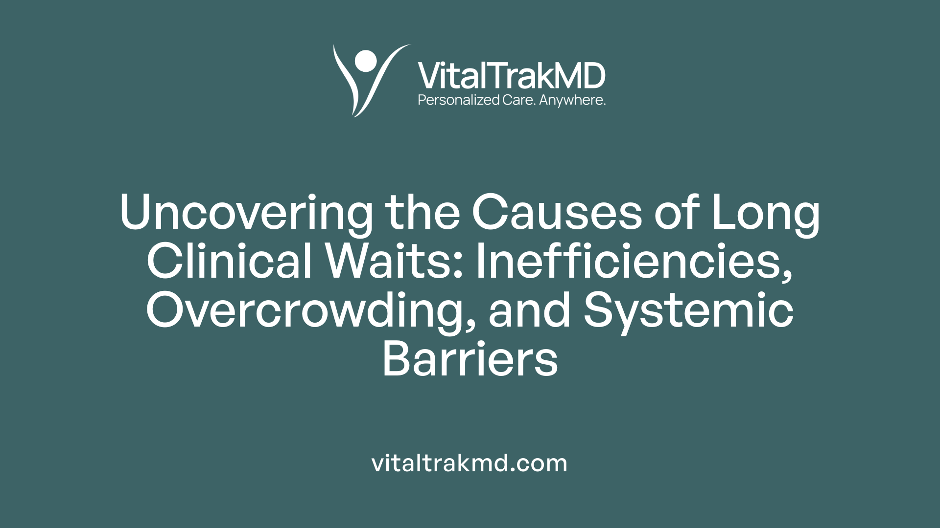 Uncovering the Causes of Long Clinical Waits: Inefficiencies, Overcrowding, and Systemic Barriers