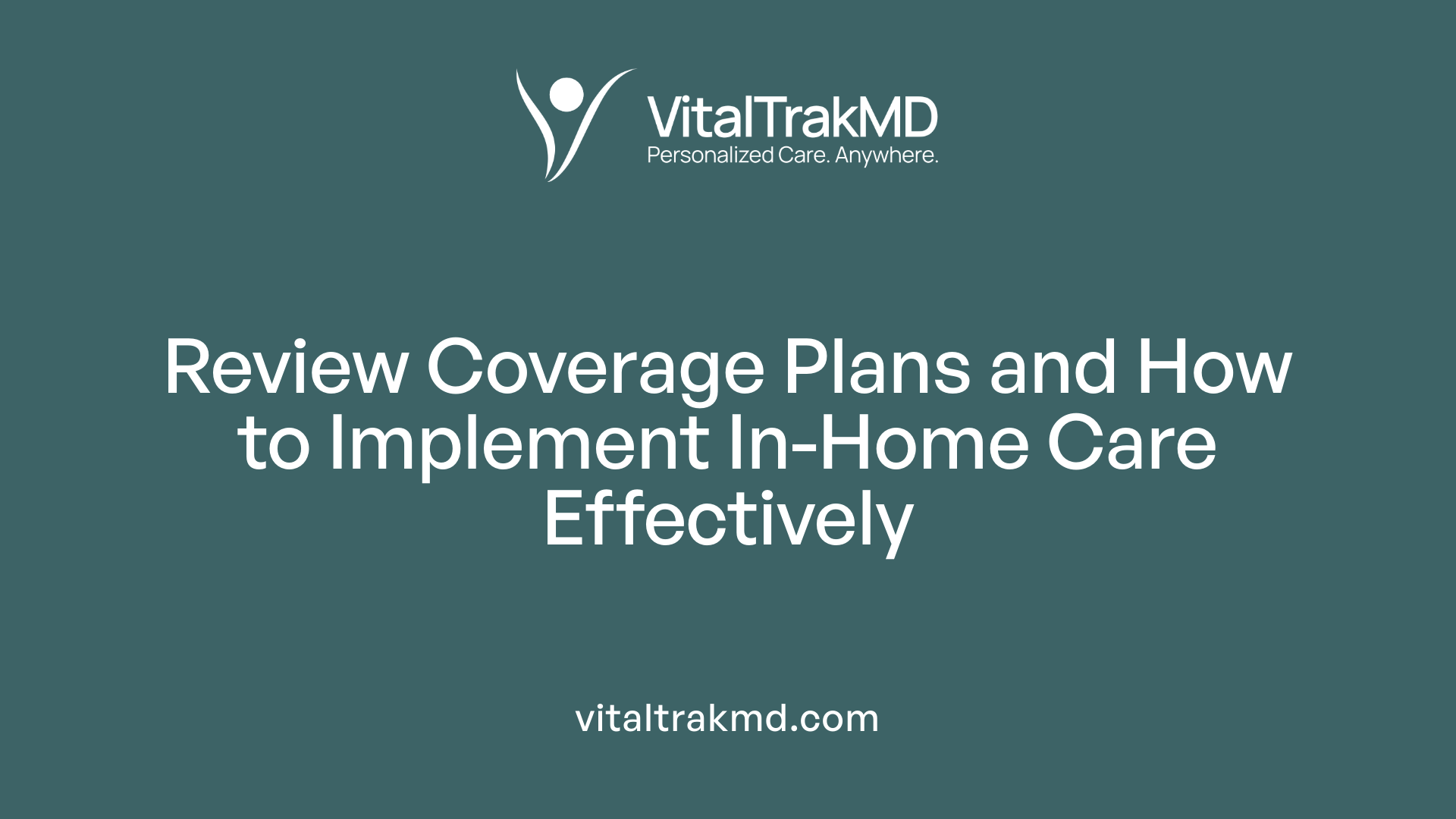 Review Coverage Plans and How to Implement In-Home Care Effectively