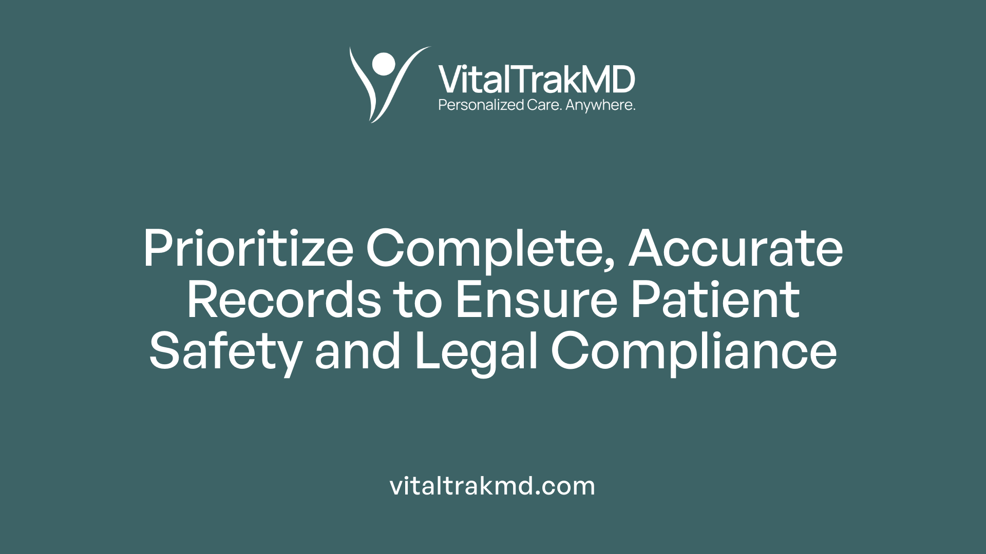 Prioritize Complete, Accurate Records to Ensure Patient Safety and Legal Compliance