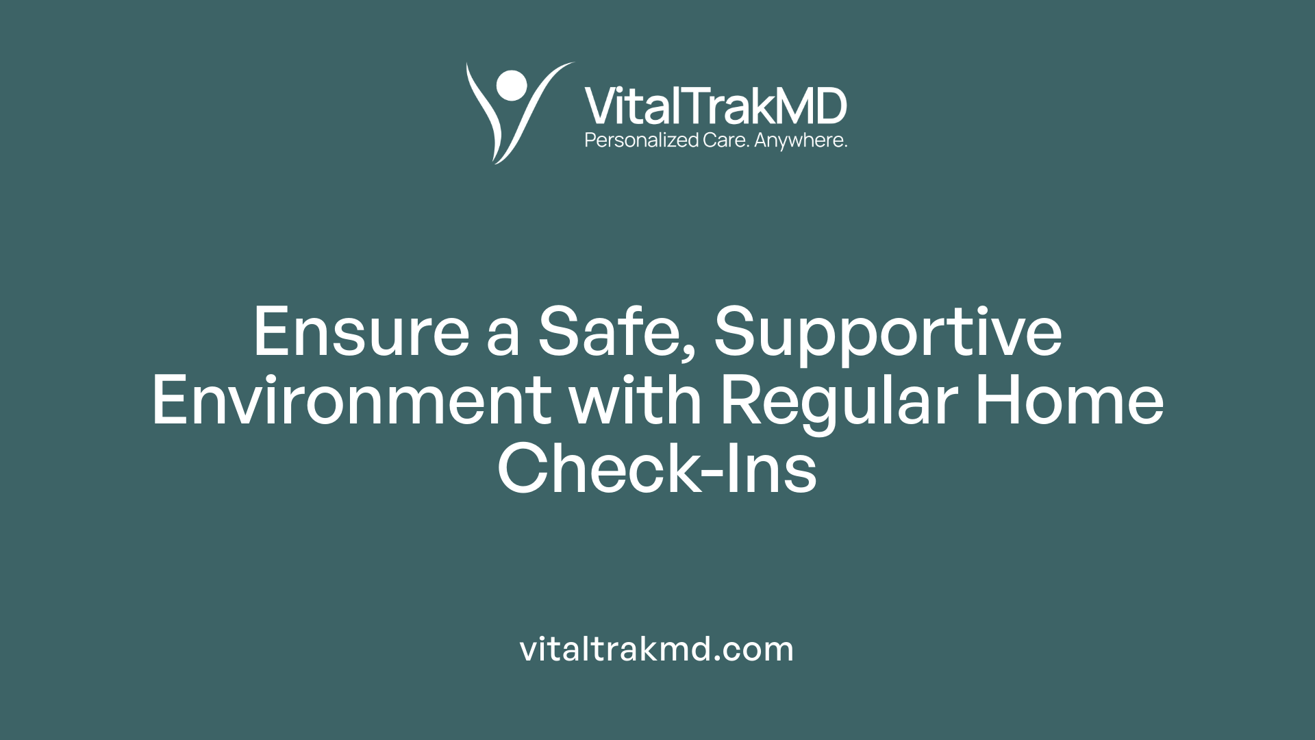 Ensure a Safe, Supportive Environment with Regular Home Check-Ins