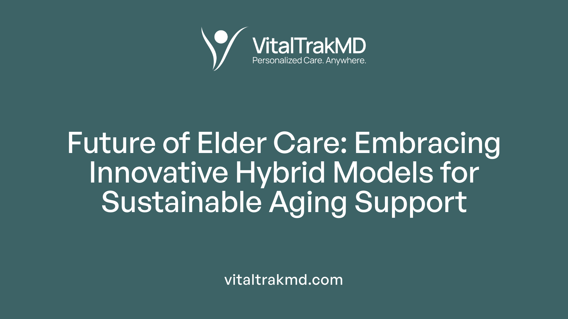 Future of Elder Care: Embracing Innovative Hybrid Models for Sustainable Aging Support