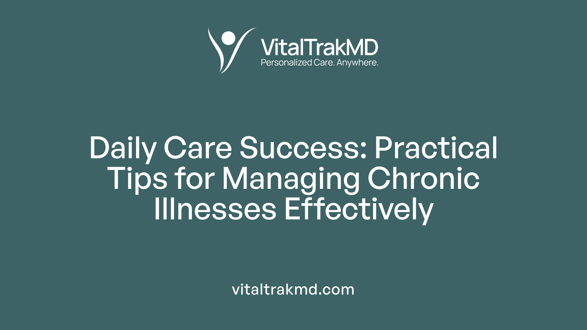 Daily Care Success: Practical Tips for Managing Chronic Illnesses Effectively