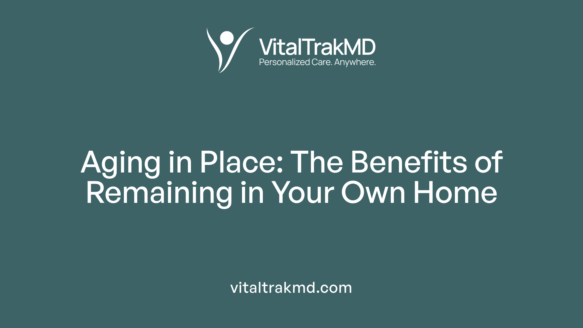 Aging in Place: The Benefits of Remaining in Your Own Home