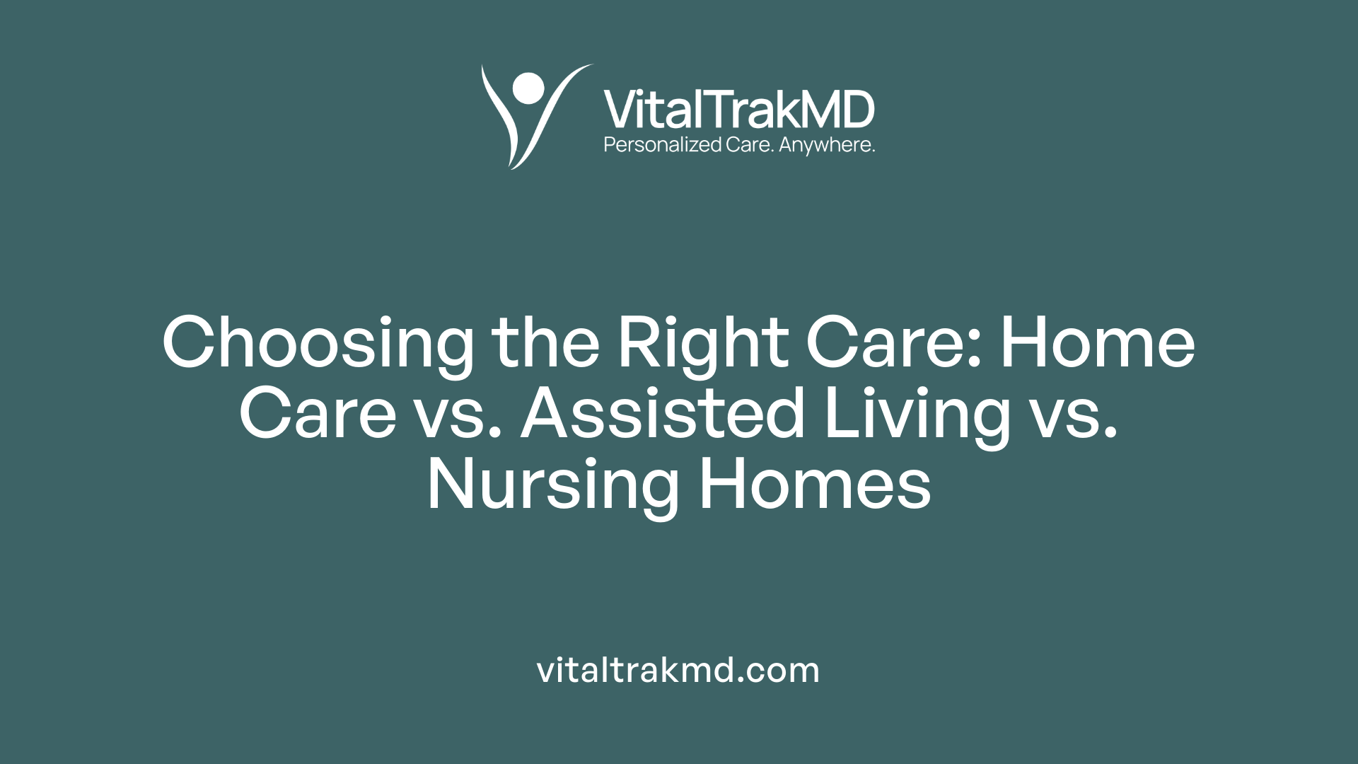 Choosing the Right Care: Home Care vs. Assisted Living vs. Nursing Homes