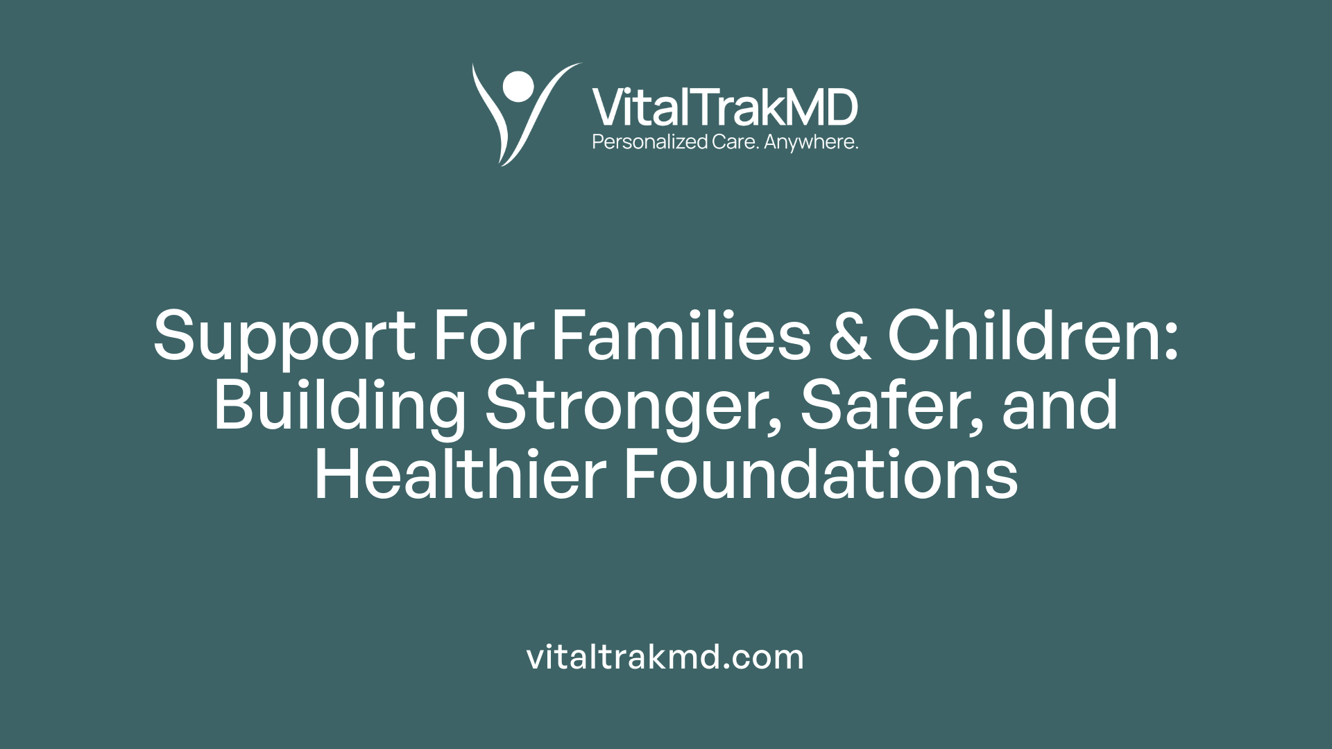 Support For Families &amp; Children: Building Stronger, Safer, and Healthier Foundations