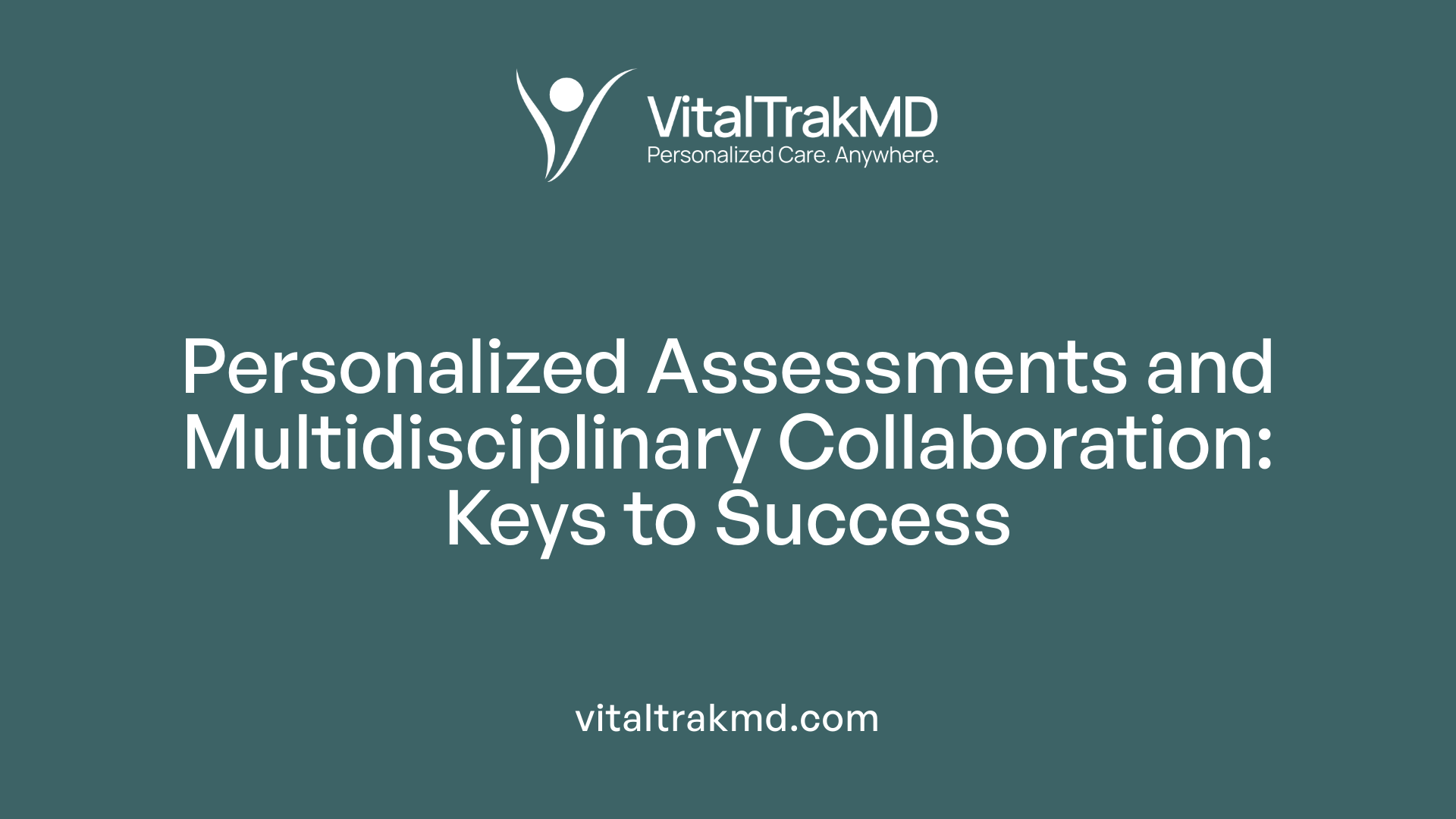 Personalized Assessments and Multidisciplinary Collaboration: Keys to Success