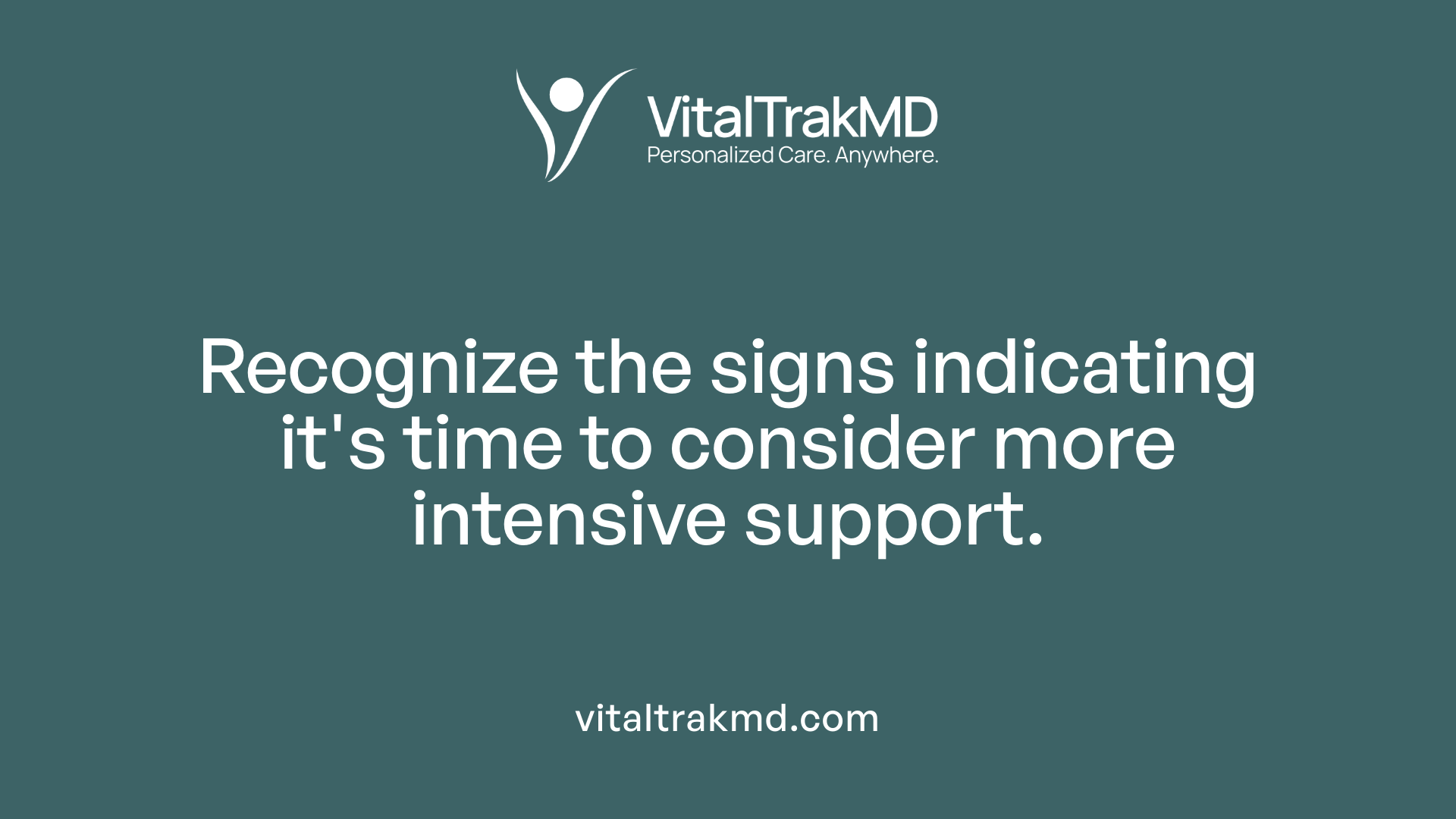 Recognize the signs indicating it's time to consider more intensive support.