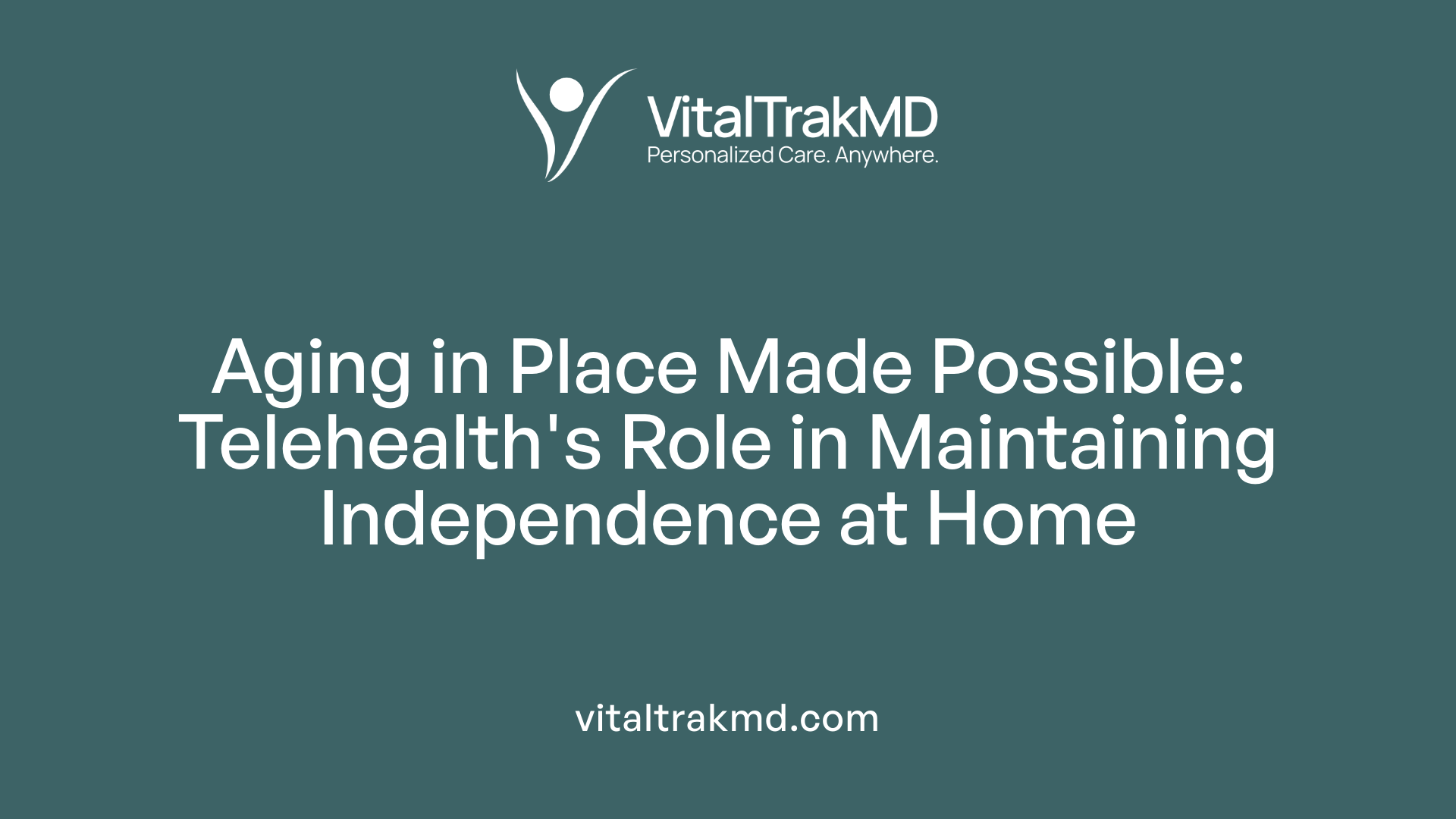 Aging in Place Made Possible: Telehealth's Role in Maintaining Independence at Home