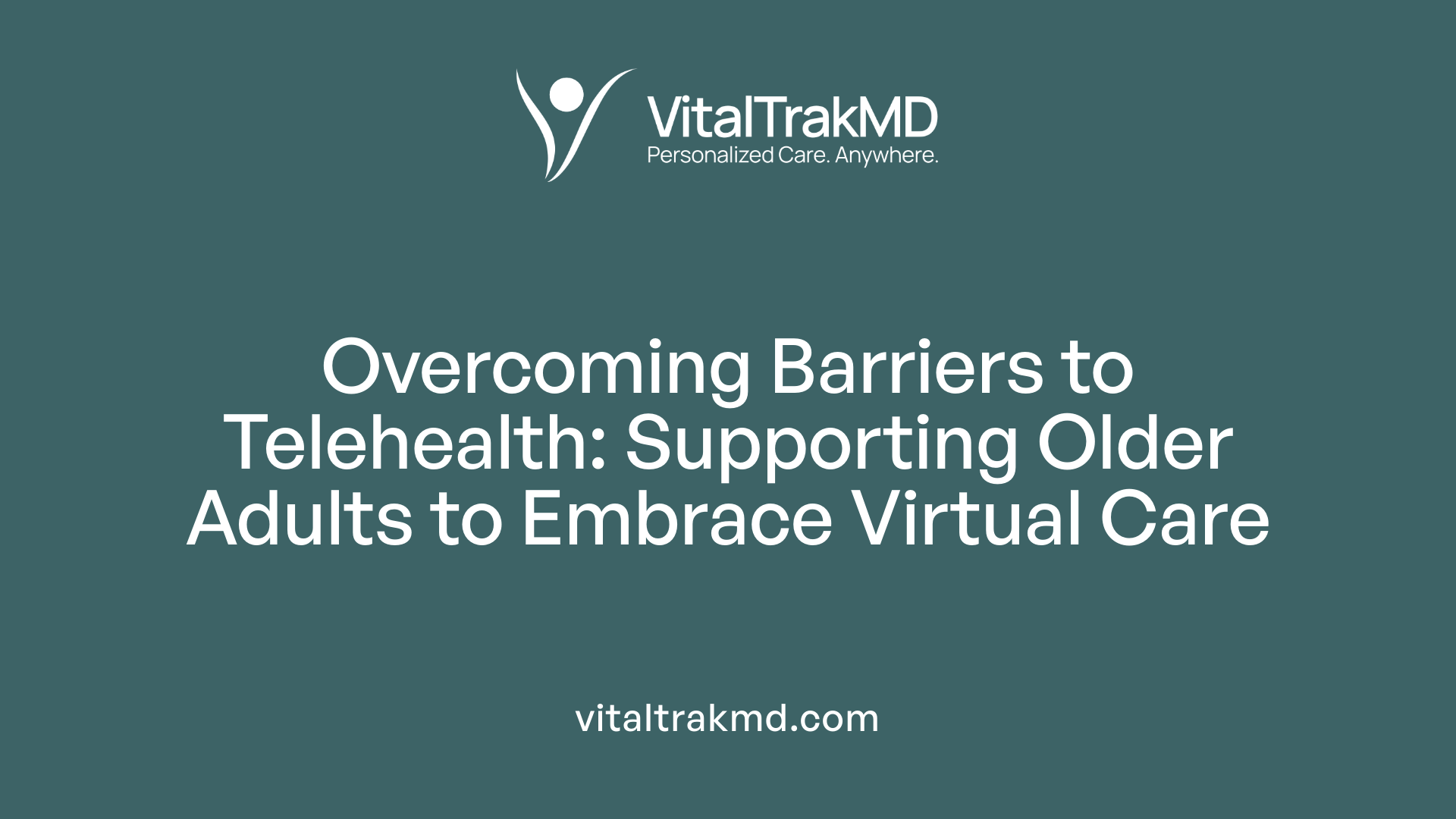 Overcoming Barriers to Telehealth: Supporting Older Adults to Embrace Virtual Care