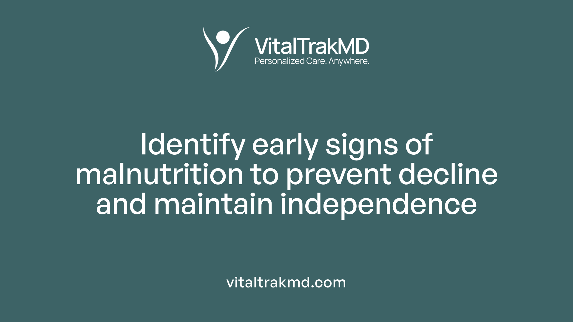 Identify early signs of malnutrition to prevent decline and maintain independence
