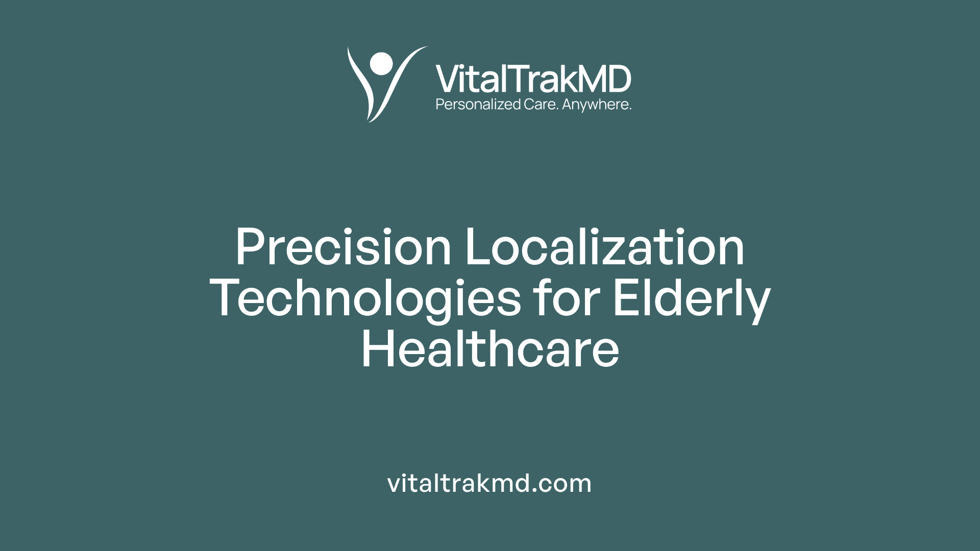 Precision Localization Technologies for Elderly Healthcare
