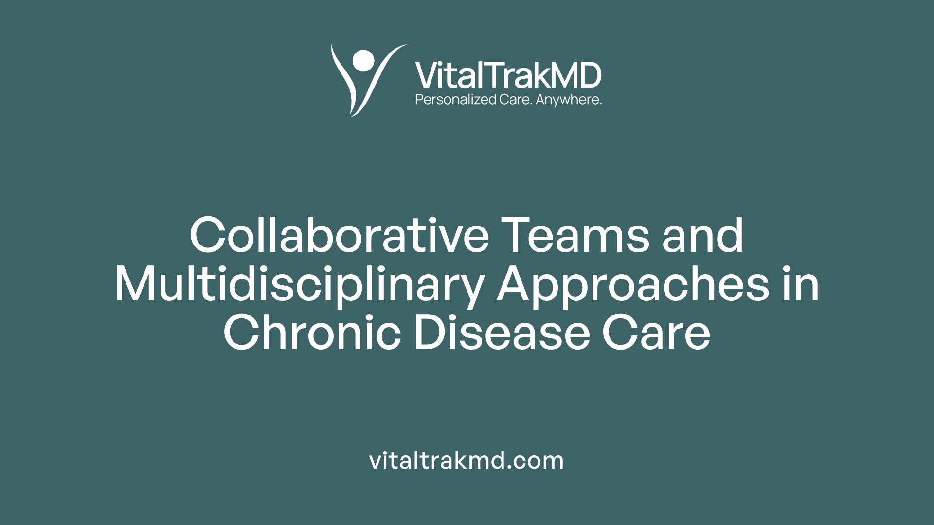 Collaborative Teams and Multidisciplinary Approaches in Chronic Disease Care
