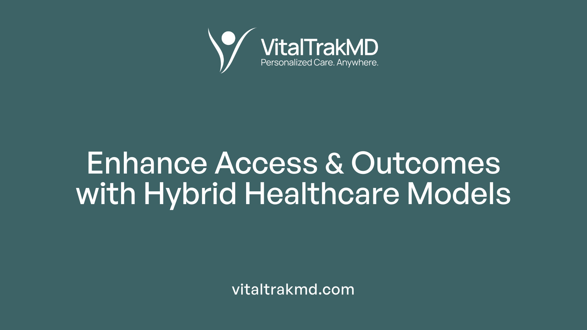 Enhance Access &amp; Outcomes with Hybrid Healthcare Models
