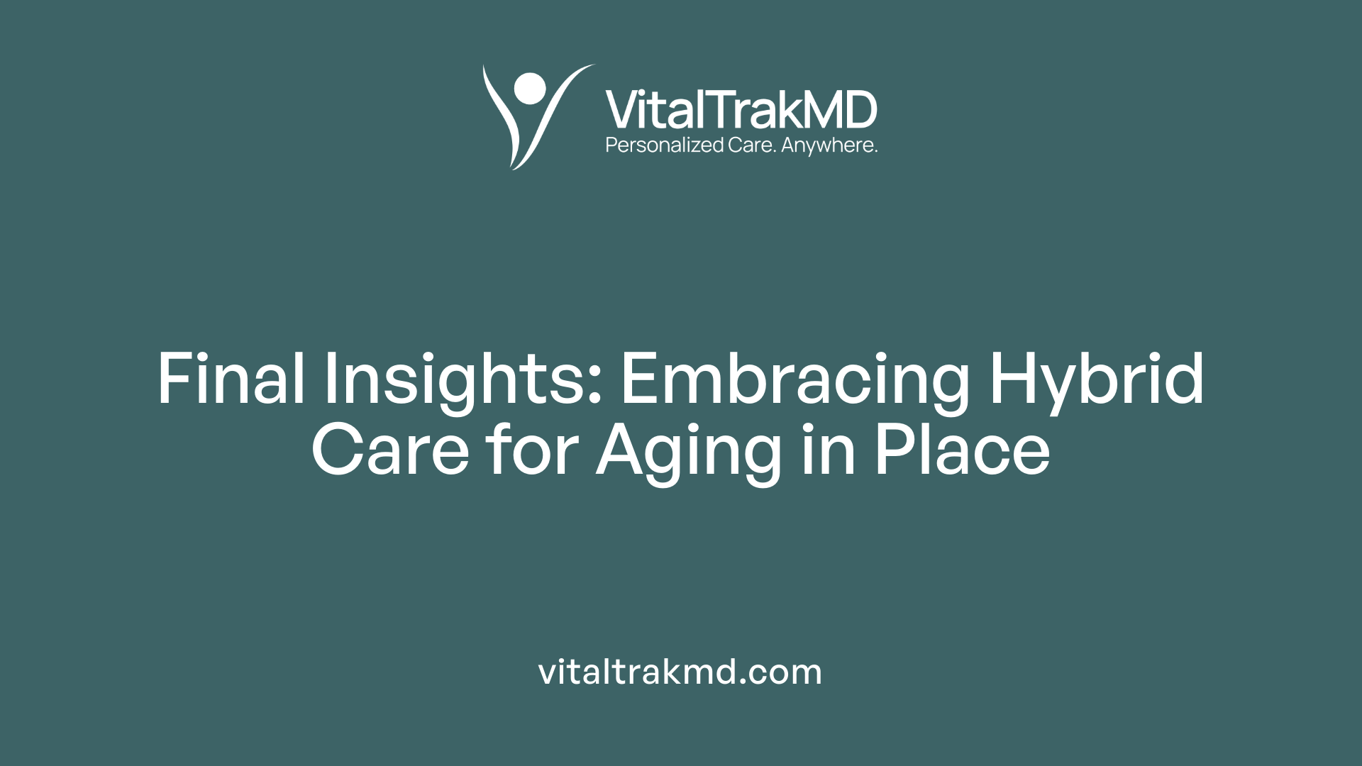 Final Insights: Embracing Hybrid Care for Aging in Place